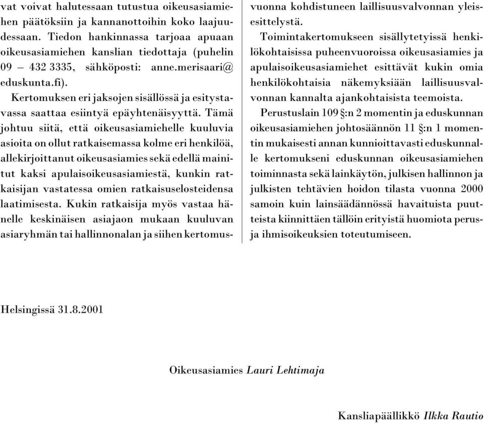 Kertomuksen eri jaksojen sisällössä ja esitystavassa saattaa esiintyä epäyhtenäisyyttä.