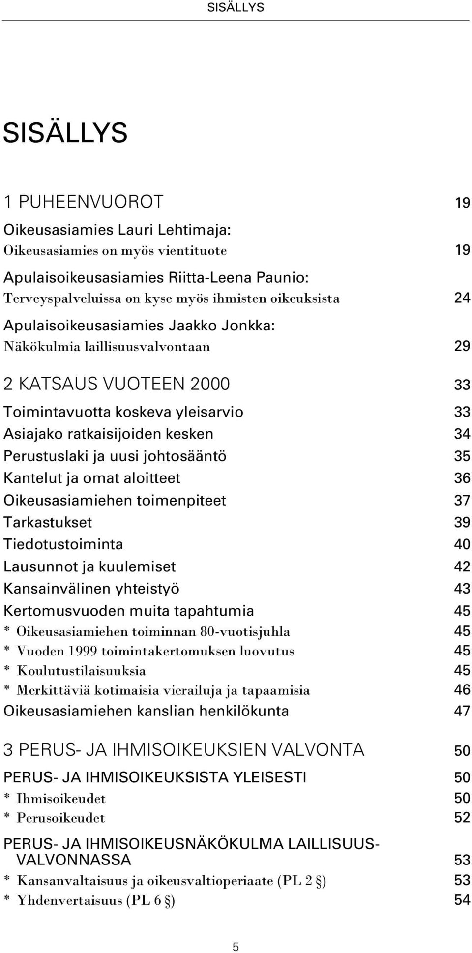 uusi johtosääntö 35 Kantelut ja omat aloitteet 36 Oikeusasiamiehen toimenpiteet 37 Tarkastukset 39 Tiedotustoiminta 40 Lausunnot ja kuulemiset 42 Kansainvälinen yhteistyö 43 Kertomusvuoden muita
