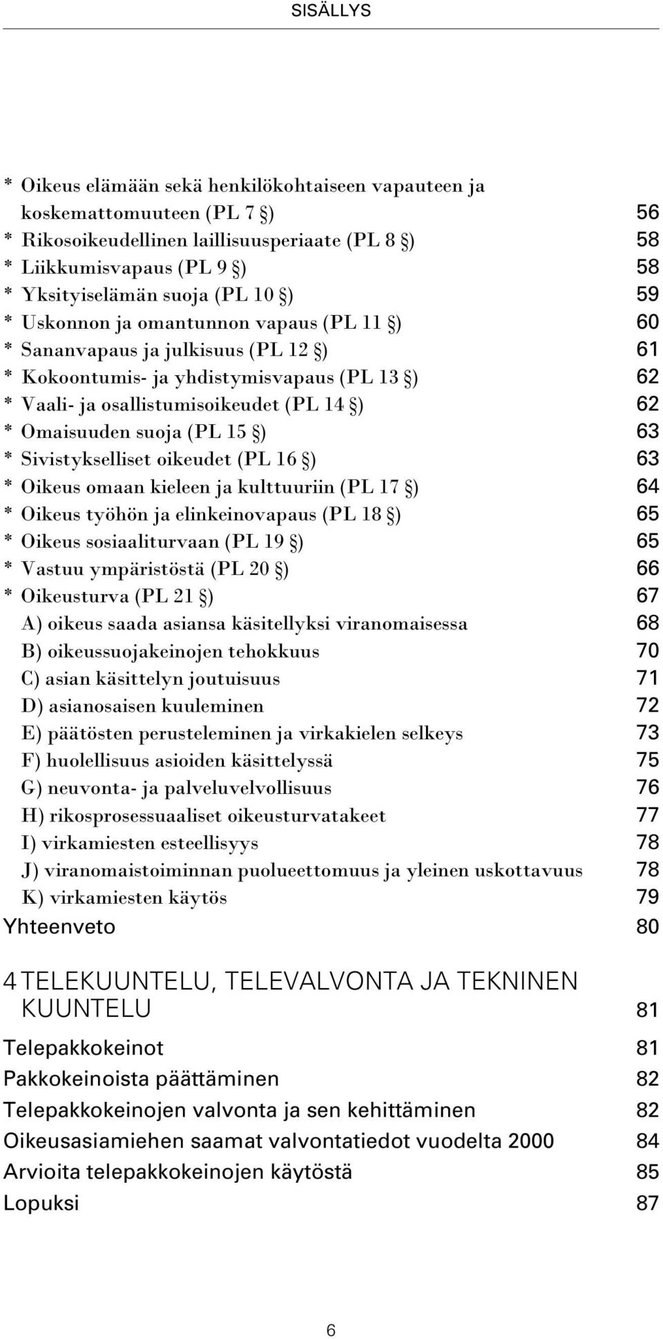 suoja (PL 15 ) 63 * Sivistykselliset oikeudet (PL 16 ) 63 * Oikeus omaan kieleen ja kulttuuriin (PL 17 ) 64 * Oikeus työhön ja elinkeinovapaus (PL 18 ) 65 * Oikeus sosiaaliturvaan (PL 19 ) 65 *