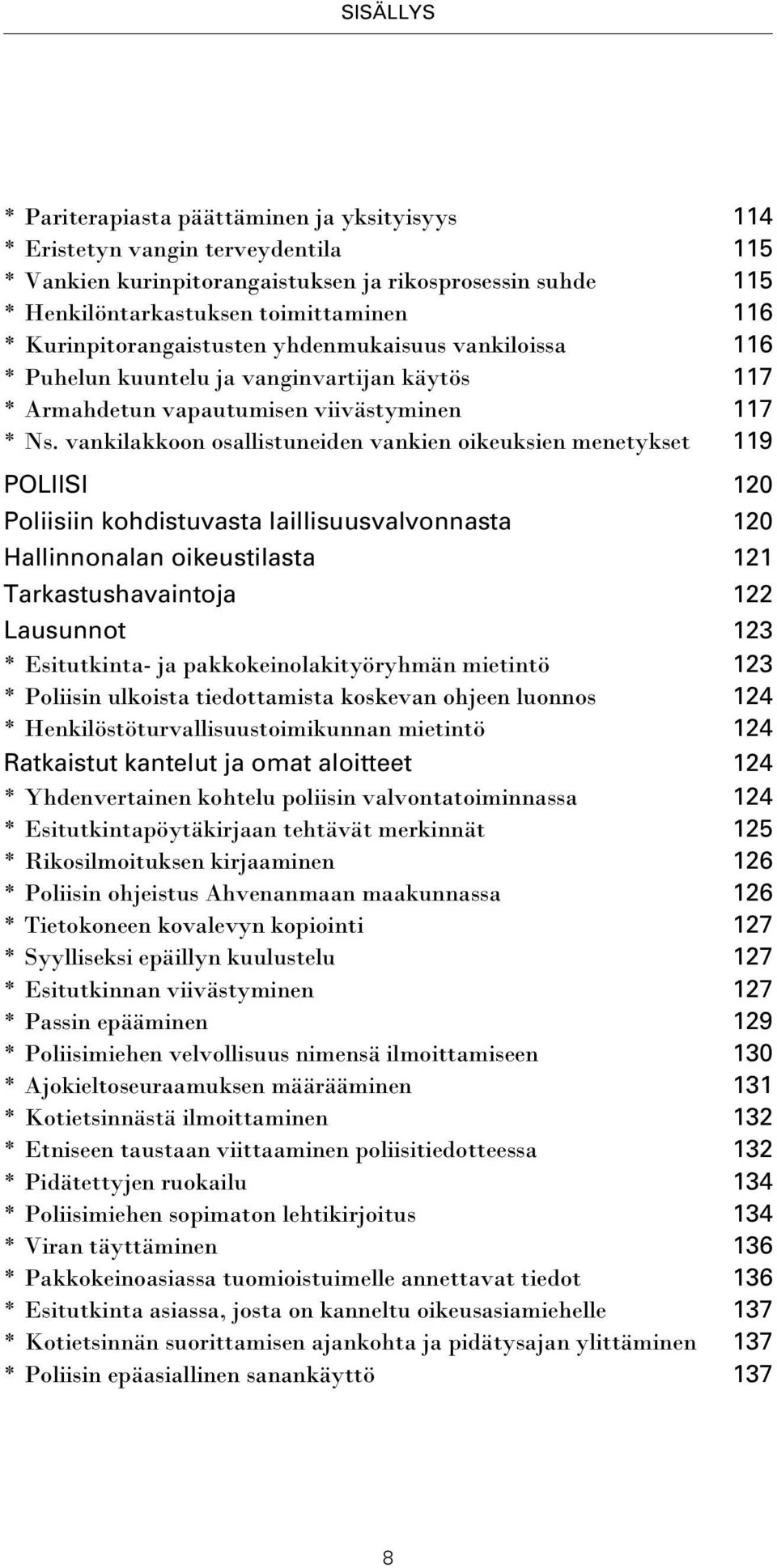 vankilakkoon osallistuneiden vankien oikeuksien menetykset 119 POLIISI 120 Poliisiin kohdistuvasta laillisuusvalvonnasta 120 Hallinnonalan oikeustilasta 121 Tarkastushavaintoja 122 Lausunnot 123 *