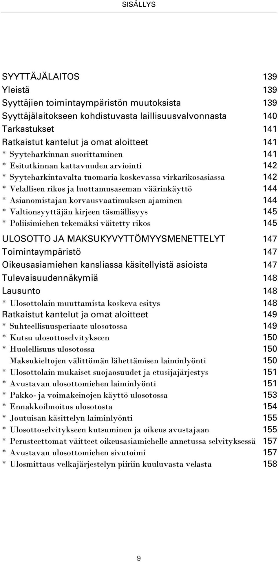Asianomistajan korvausvaatimuksen ajaminen 144 * Valtionsyyttäjän kirjeen täsmällisyys 145 * Poliisimiehen tekemäksi väitetty rikos 145 ULOSOTTO JA MAKSUKYVYTTÖMYYSMENETTELYT 147 Toimintaympäristö