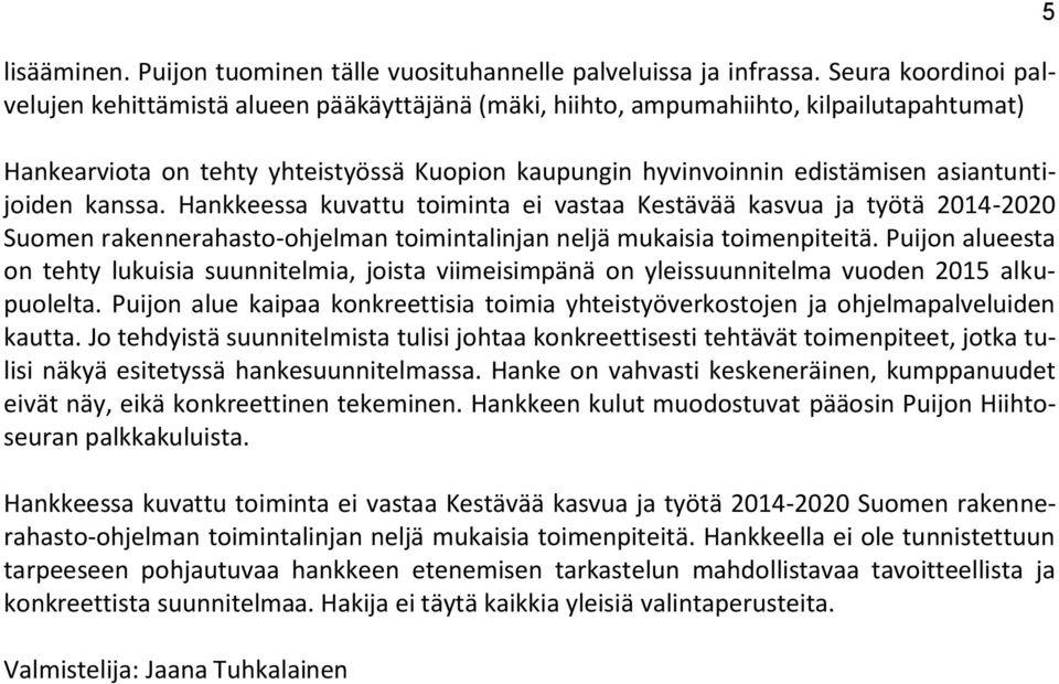 asiantuntijoiden kanssa. Hankkeessa kuvattu toiminta ei vastaa Kestävää kasvua ja työtä 2014-2020 Suomen rakennerahasto-ohjelman toimintalinjan neljä mukaisia toimenpiteitä.