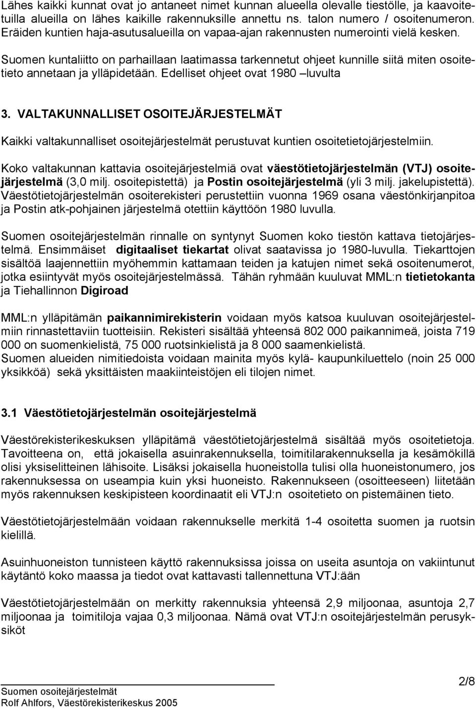 Suomen kuntaliitto on parhaillaan laatimassa tarkennetut ohjeet kunnille siitä miten osoitetieto annetaan ja ylläpidetään. Edelliset ohjeet ovat 1980 luvulta 3.