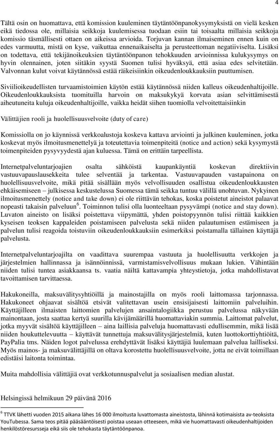 Lisäksi on todettava, että tekijänoikeuksien täytäntöönpanon tehokkuuden arvioinnissa kulukysymys on hyvin olennainen, joten siitäkin syystä Suomen tulisi hyväksyä, että asiaa edes selvitetään.