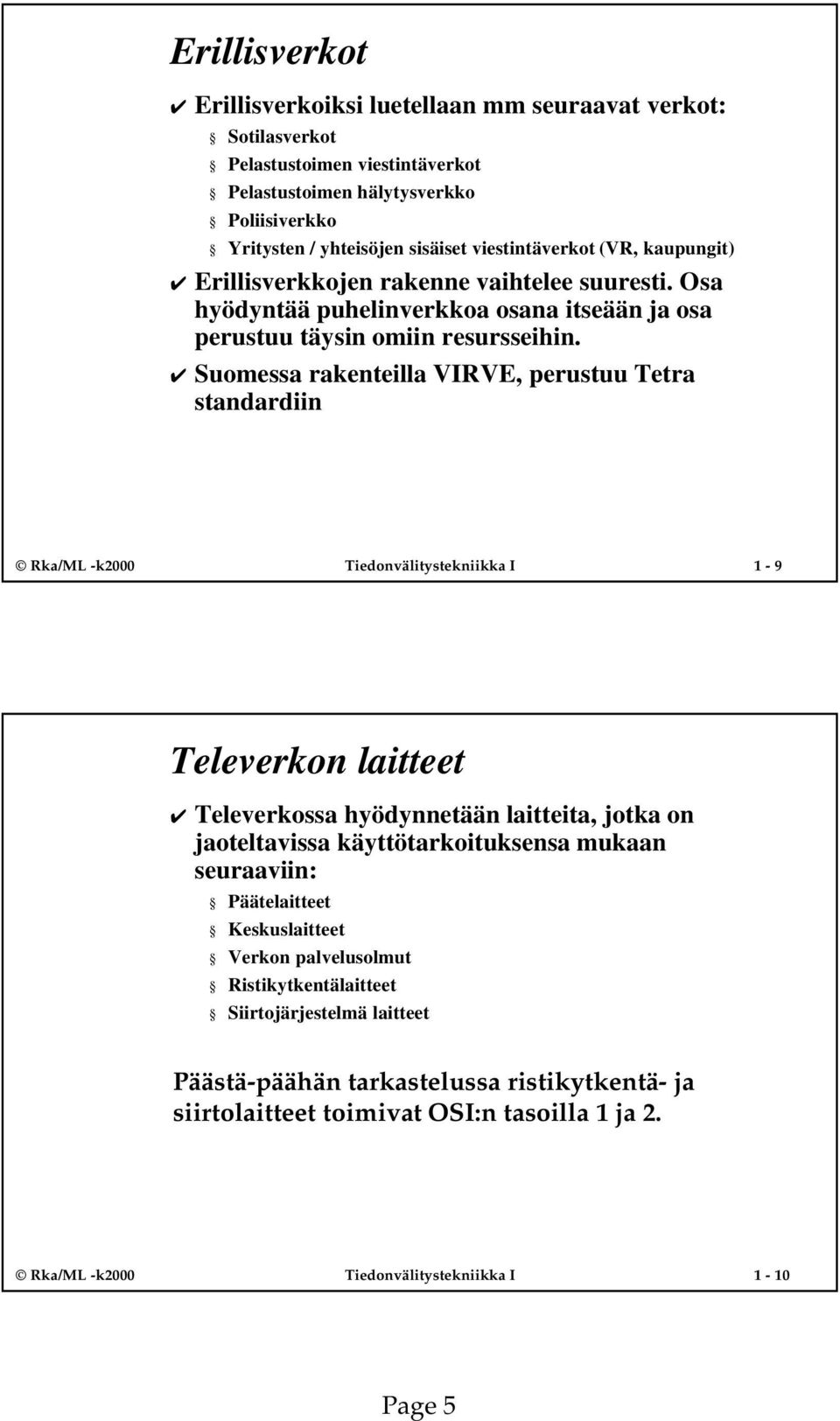 Suomessa rakenteilla VIRVE, perustuu Tetra standardiin Rka/ML -k2000 Tiedonvälitystekniikka I 1-9 Televerkon laitteet Televerkossa hyödynnetään laitteita, jotka on jaoteltavissa käyttötarkoituksensa
