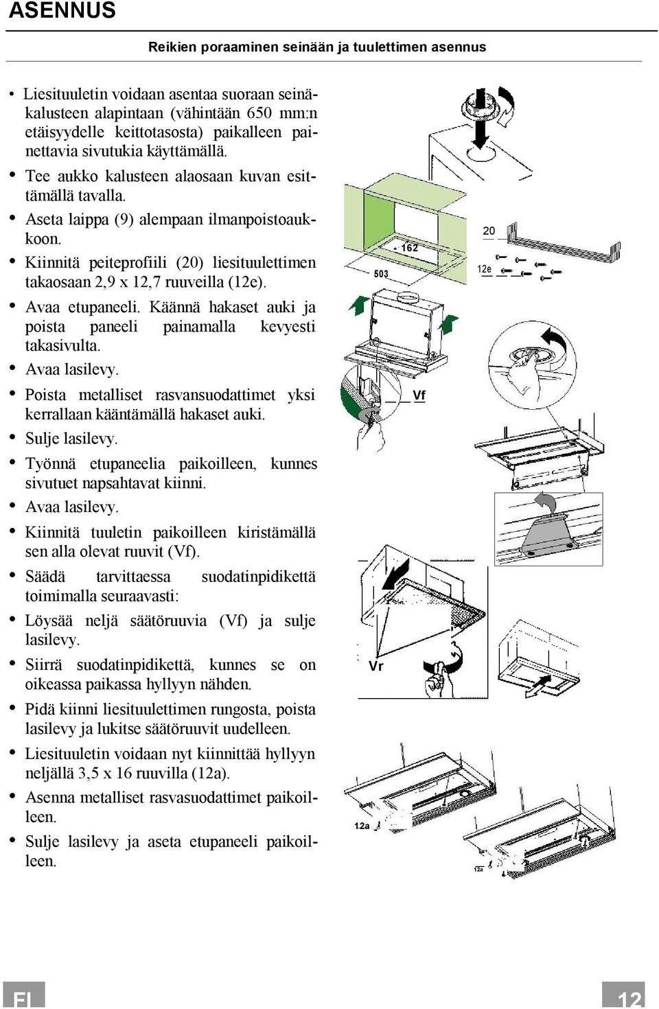 Kiinnitä peiteprofiili (20) liesituulettimen takaosaan 2,9 x 12,7 ruuveilla (12e). Avaa etupaneeli. Käännä hakaset auki ja poista paneeli painamalla kevyesti takasivulta. Avaa lasilevy.