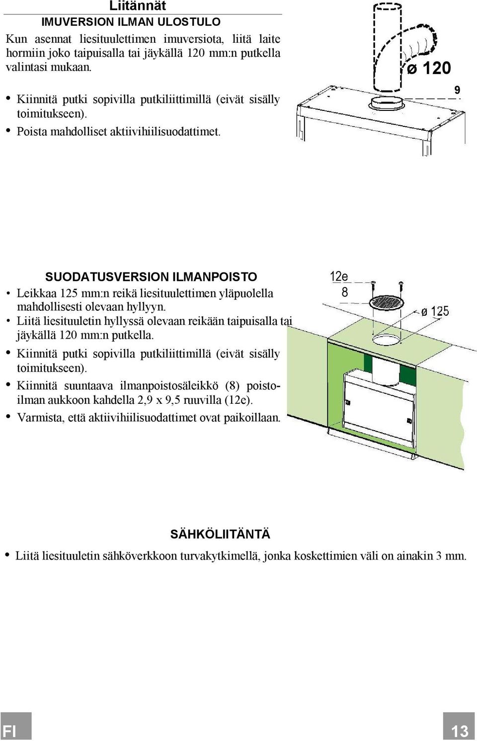 ø 120 9 SUODATUSVERSION ILMANPOISTO Leikkaa 125 mm:n reikä liesituulettimen yläpuolella mahdollisesti olevaan hyllyyn.