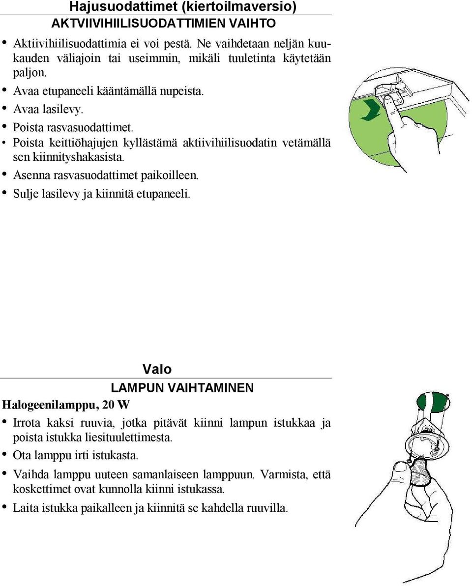 Poista keittiöhajujen kyllästämä aktiivihiilisuodatin vetämällä sen kiinnityshakasista. Asenna rasvasuodattimet paikoilleen. Sulje lasilevy ja kiinnitä etupaneeli.