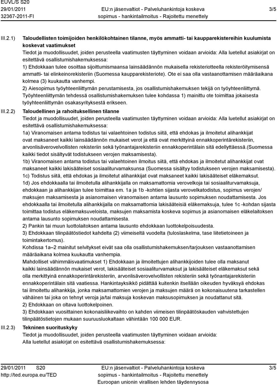 2) III.2.3) Taloudellisten toimijoiden henkilökohtainen tilanne, myös ammatti- tai kaupparekistereihin kuulumista koskevat vaatimukset Tiedot ja muodollisuudet, joiden perusteella vaatimusten