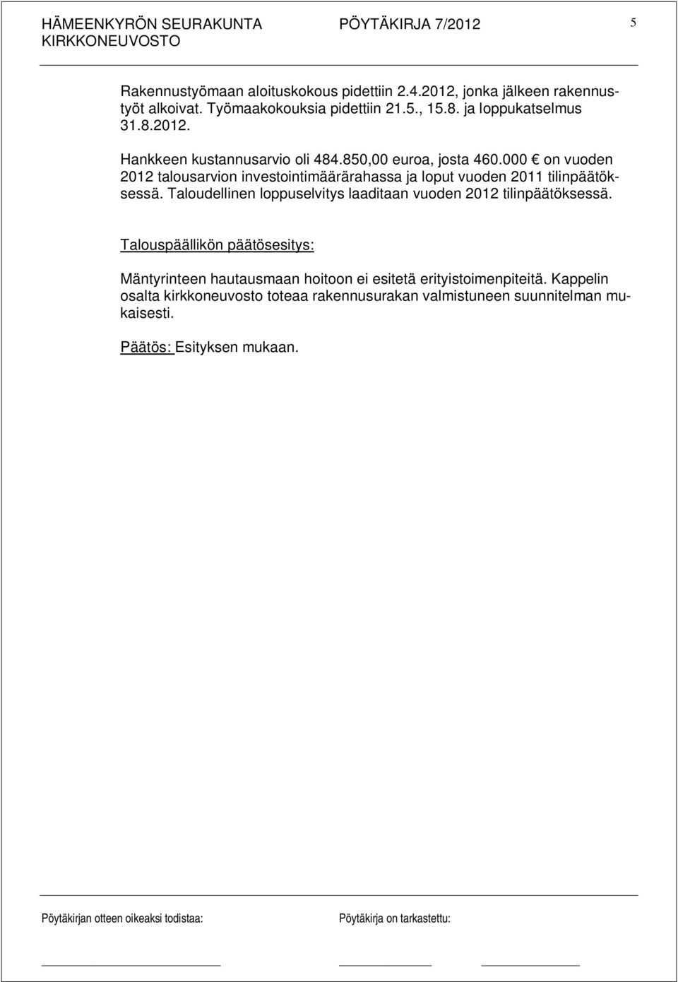 000 on vuoden 2012 talousarvion investointimäärärahassa ja loput vuoden 2011 tilinpäätöksessä.
