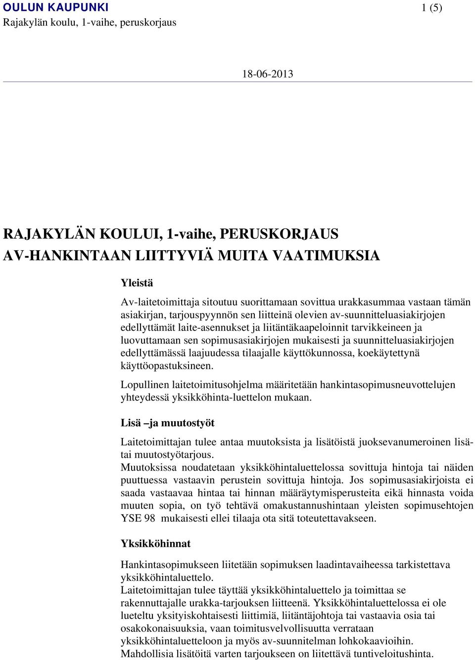 suunnitteluasiakirjojen edellyttämässä laajuudessa tilaajalle käyttökunnossa, koekäytettynä käyttöopastuksineen.