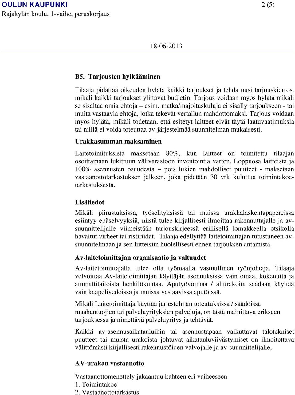 Tarjous voidaan myös hylätä, mikäli todetaan, että esitetyt laitteet eivät täytä laatuvaatimuksia tai niillä ei voida toteuttaa av-järjestelmää suunnitelman mukaisesti.