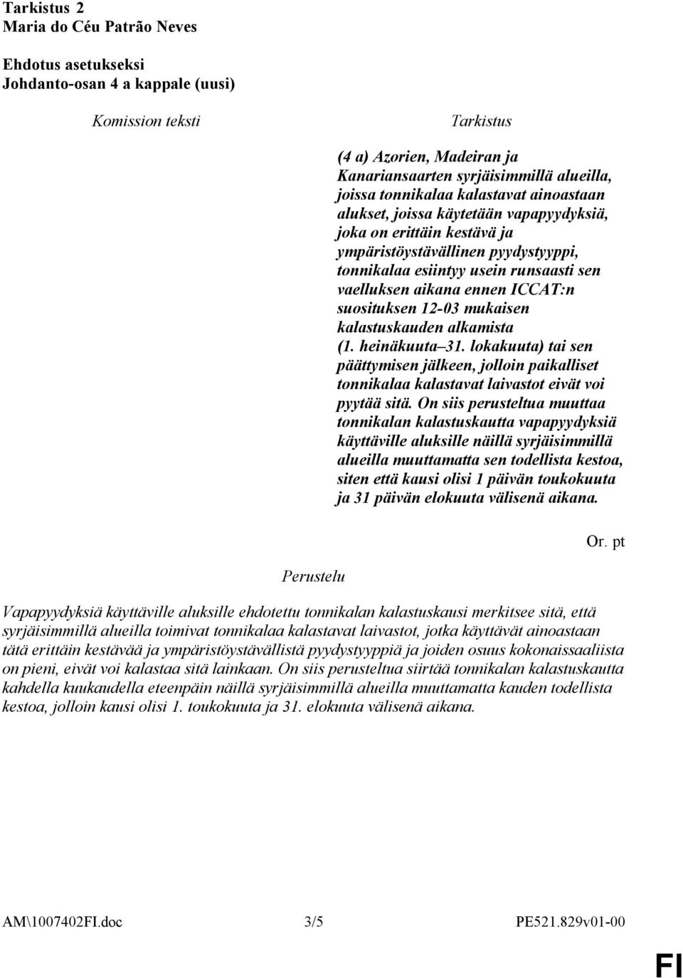 alkamista (1. heinäkuuta 31. lokakuuta) tai sen päättymisen jälkeen, jolloin paikalliset tonnikalaa kalastavat laivastot eivät voi pyytää sitä.