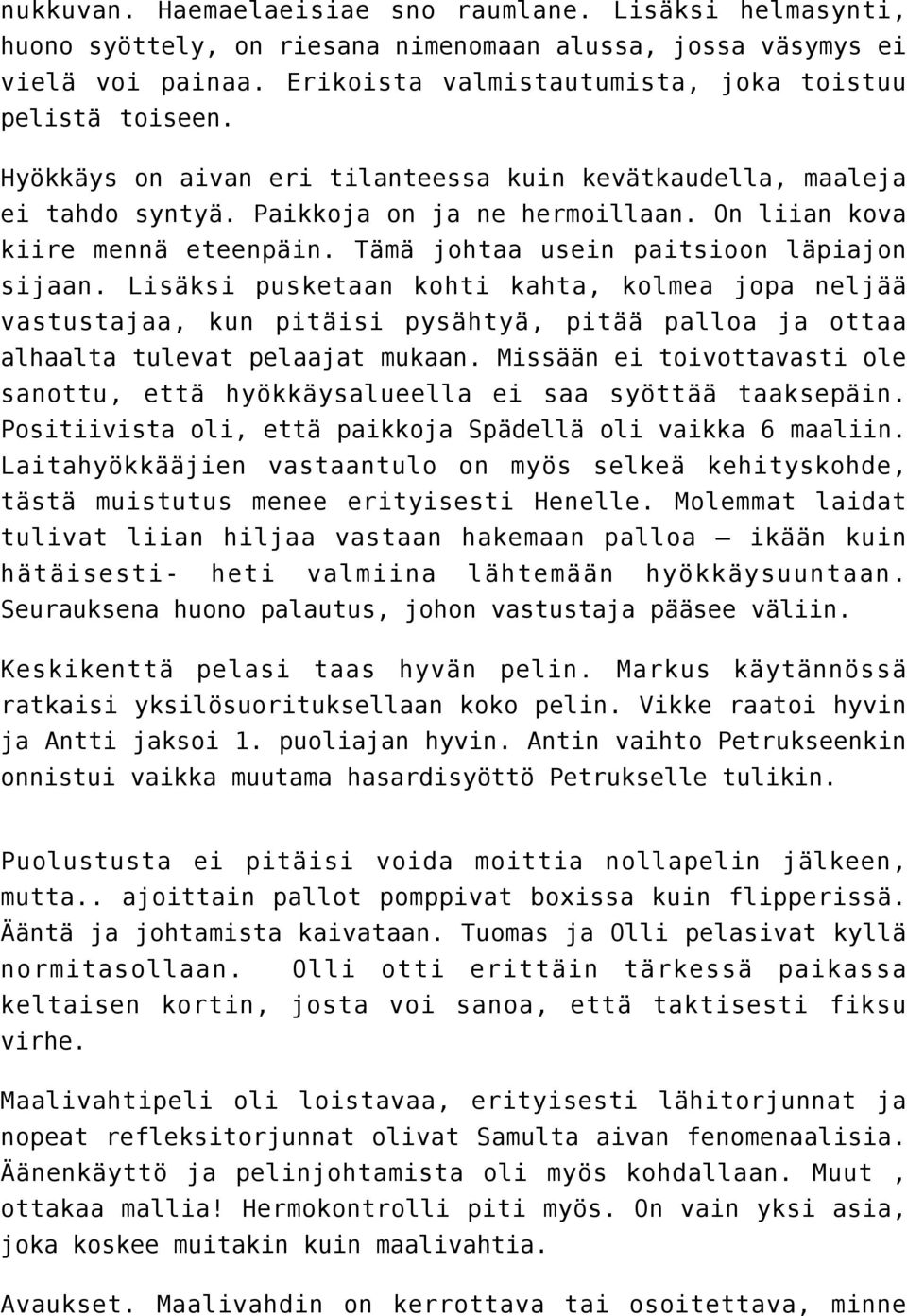 Lisäksi pusketaan kohti kahta, kolmea jopa neljää vastustajaa, kun pitäisi pysähtyä, pitää palloa ja ottaa alhaalta tulevat pelaajat mukaan.