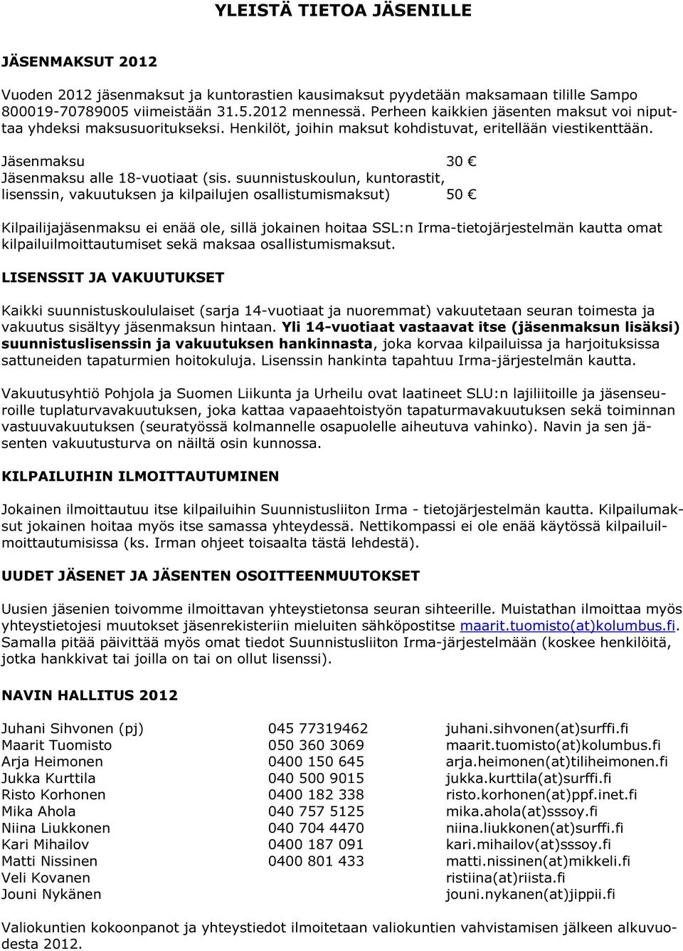 suunnistuskoulun, kuntorastit, lisenssin, vakuutuksen ja kilpailujen osallistumismaksut) 50 Kilpailijajäsenmaksu ei enää ole, sillä jokainen hoitaa SSL:n Irma-tietojärjestelmän kautta omat
