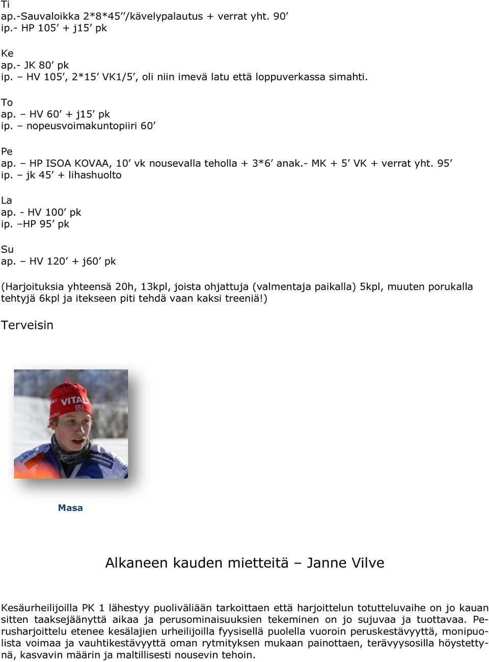 HV 120 + j60 pk (Harjoituksia yhteensä 20h, 13kpl, joista ohjattuja (valmentaja paikalla) 5kpl, muuten porukalla tehtyjä 6kpl ja itekseen piti tehdä vaan kaksi treeniä!