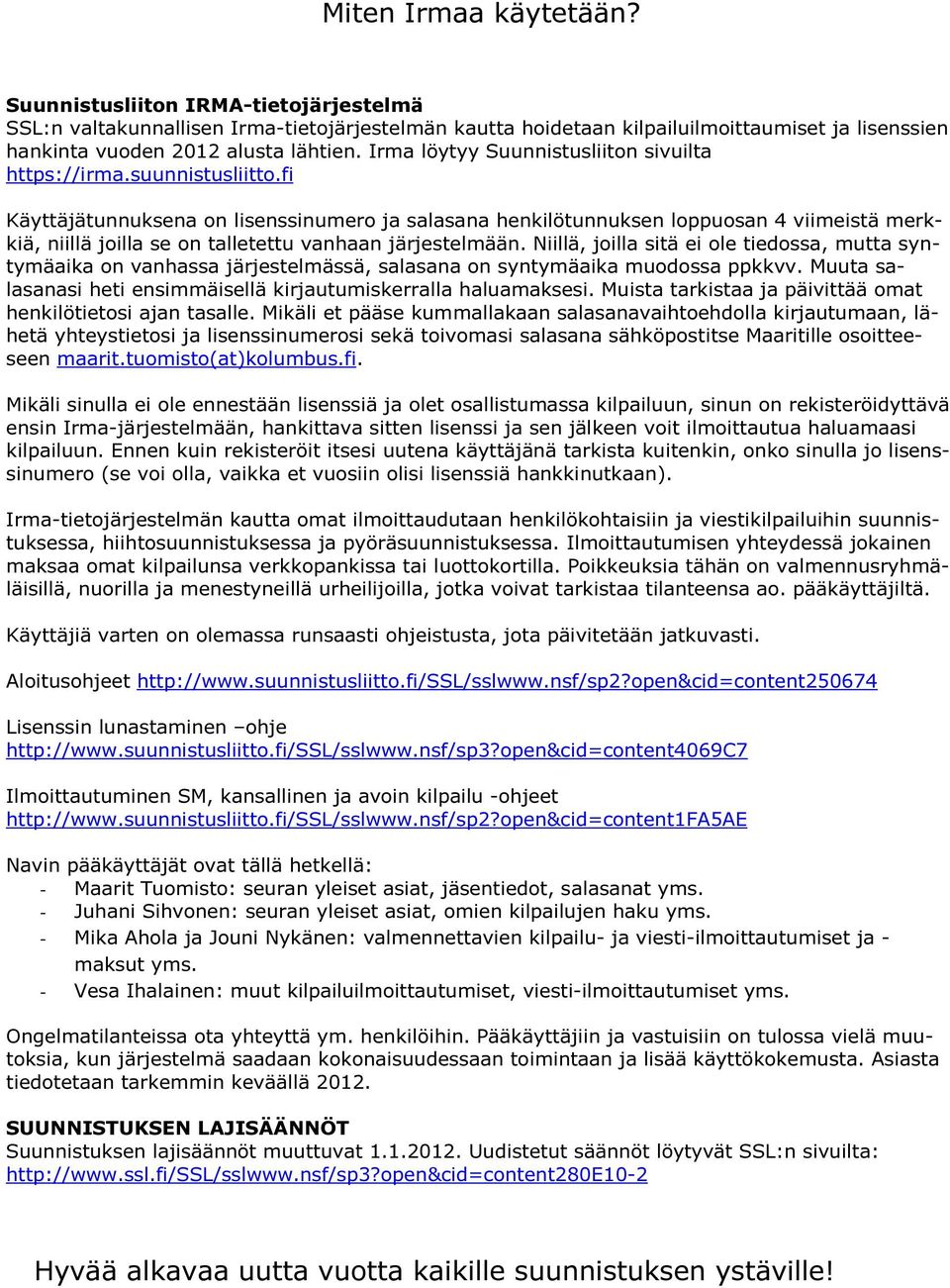 fi Käyttäjätunnuksena on lisenssinumero ja salasana henkilötunnuksen loppuosan 4 viimeistä merkkiä, niillä joilla se on talletettu vanhaan järjestelmään.