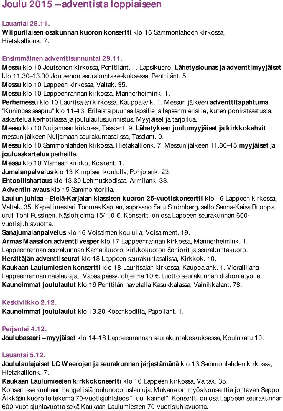 Erilaista puuhaa lapsille ja lapsenmielisille, kuten poniratsastusta, askartelua kerhotilassa ja joululaulusuunnistus. Myyjäiset ja tarjoilua. Messu klo 10 Nuijamaan kirkossa, Tassiant. 9.