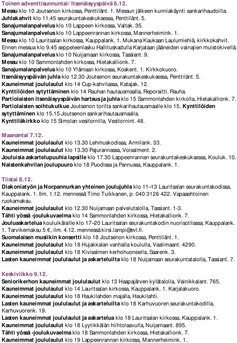 Ennen messua klo 9.45 seppeleenlasku Hallituskadulla Karjalaan jääneiden vainajien muistokivellä. Sanajumalanpalvelus klo 10 Nuijamaan kirkossa, Tassiant. 9. Sanajumalanpalvelus klo 10 Ylämaan kirkossa, Koskent.