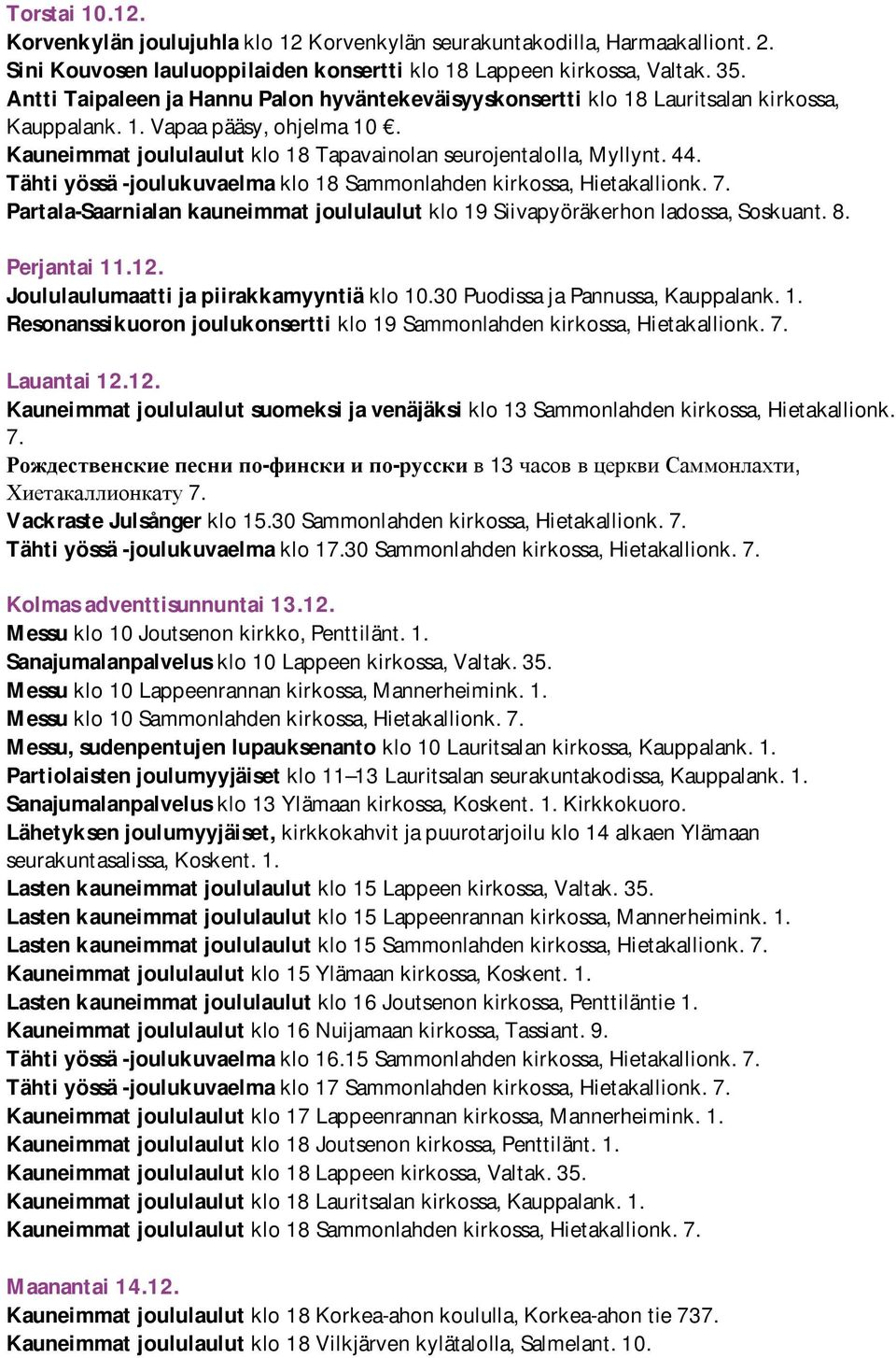 Tähti yössä -joulukuvaelma klo 18 Sammonlahden kirkossa, Hietakallionk. 7. Partala-Saarnialan kauneimmat joululaulut klo 19 Siivapyöräkerhon ladossa, Soskuant. 8. Perjantai 11.12.