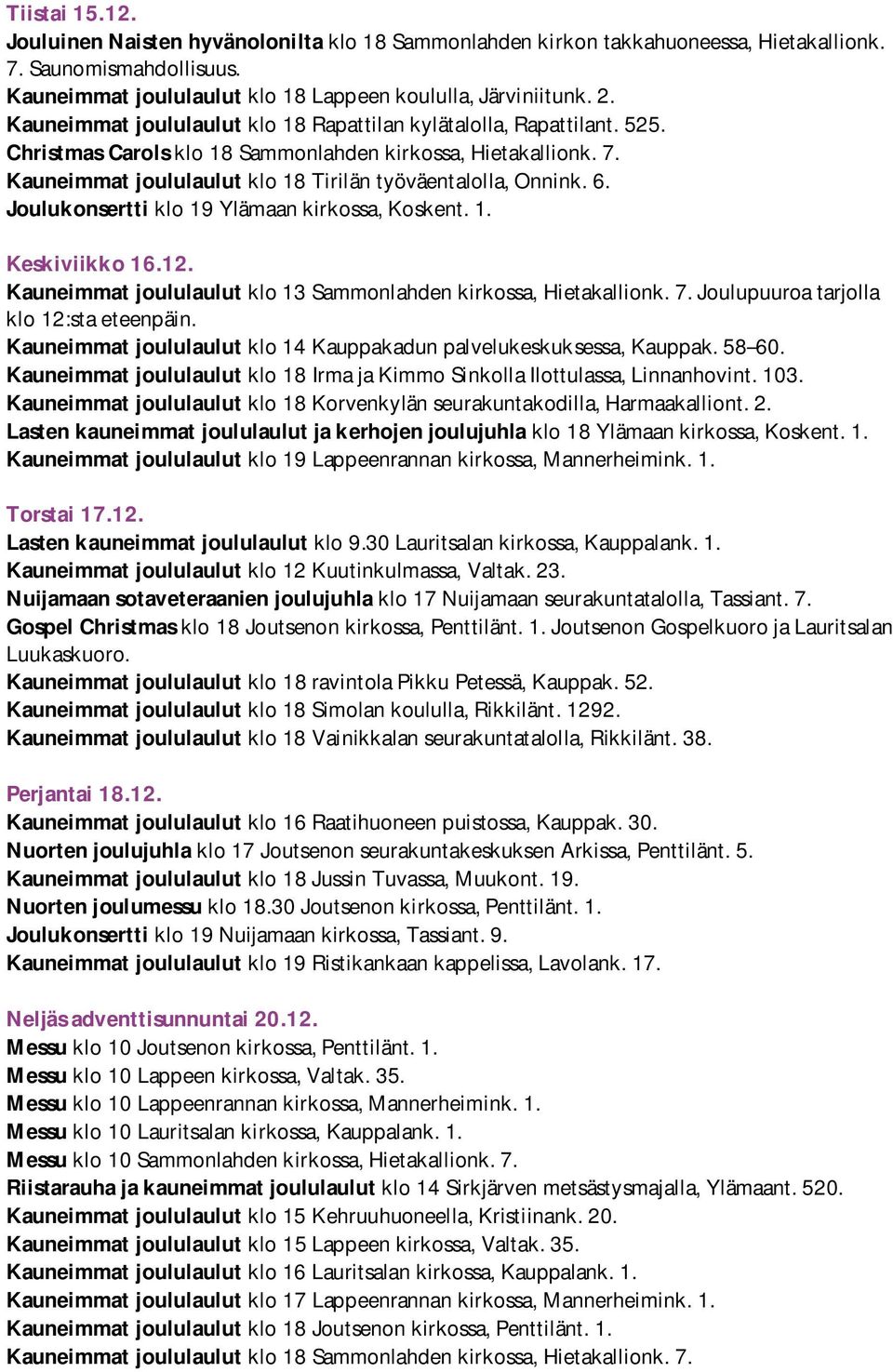 6. Joulukonsertti klo 19 Ylämaan kirkossa, Koskent. 1. Keskiviikko 16.12. Kauneimmat joululaulut klo 13 Sammonlahden kirkossa, Hietakallionk. 7. Joulupuuroa tarjolla klo 12:sta eteenpäin.