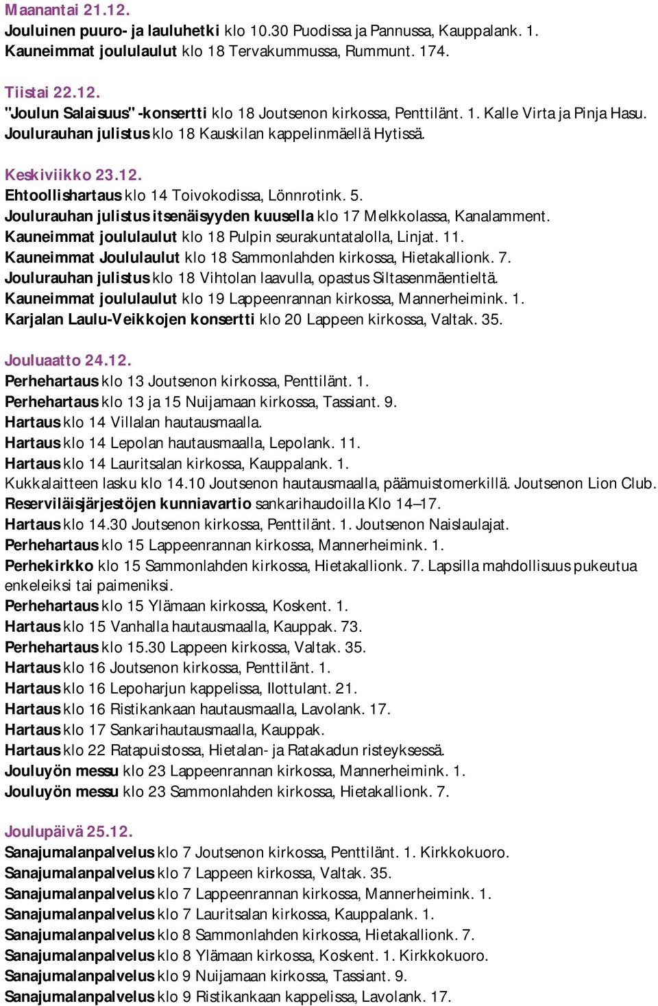 Joulurauhan julistus itsenäisyyden kuusella klo 17 Melkkolassa, Kanalamment. Kauneimmat joululaulut klo 18 Pulpin seurakuntatalolla, Linjat. 11.