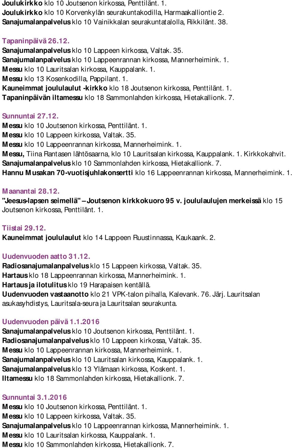 1. Kauneimmat joululaulut -kirkko klo 18 Joutsenon kirkossa, Penttilänt. 1. Tapaninpäivän iltamessu klo 18 Sammonlahden kirkossa, Hietakallionk. 7. Sunnuntai 27.12.