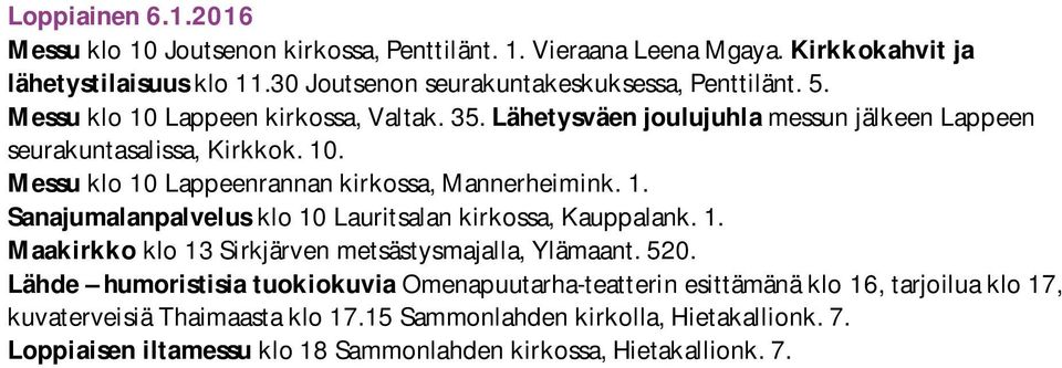 Sanajumalanpalvelus klo 10 Lauritsalan kirkossa, Kauppalank. 1. Maakirkko klo 13 Sirkjärven metsästysmajalla, Ylämaant. 520.