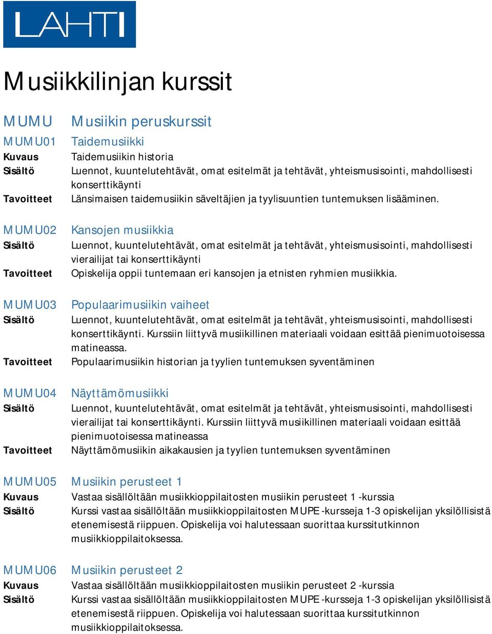 MUMU03 Populaarimusiikin vaiheet konserttikäynti. Kurssiin liittyvä musiikillinen materiaali voidaan esittää pienimuotoisessa matineassa.