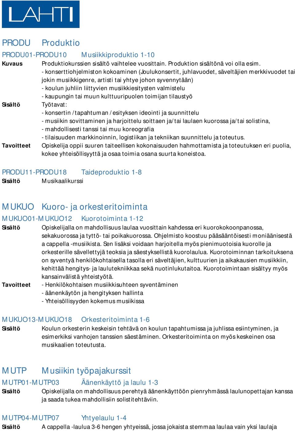 valmistelu - kaupungin tai muun kulttuuripuolen toimijan tilaustyö Sisältö Työtavat: - konsertin /tapahtuman /esityksen ideointi ja suunnittelu - musiikin sovittaminen ja harjoittelu soittaen ja/tai