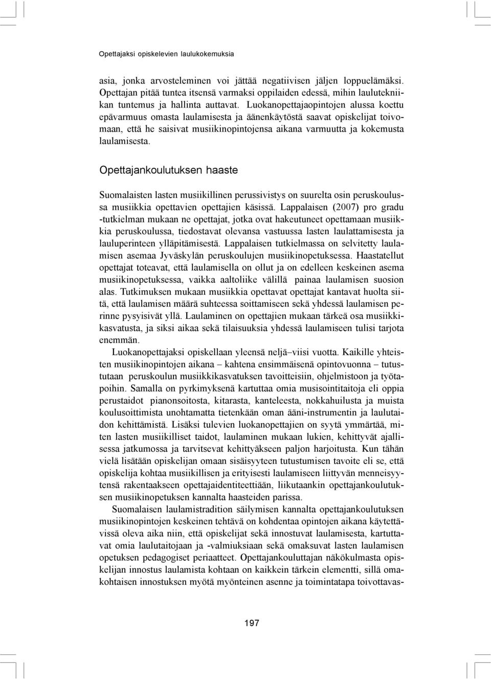 Luokanopettajaopintojen alussa koettu epävarmuus omasta laulamisesta ja äänenkäytöstä saavat opiskelijat toivomaan, että he saisivat musiikinopintojensa aikana varmuutta ja kokemusta laulamisesta.