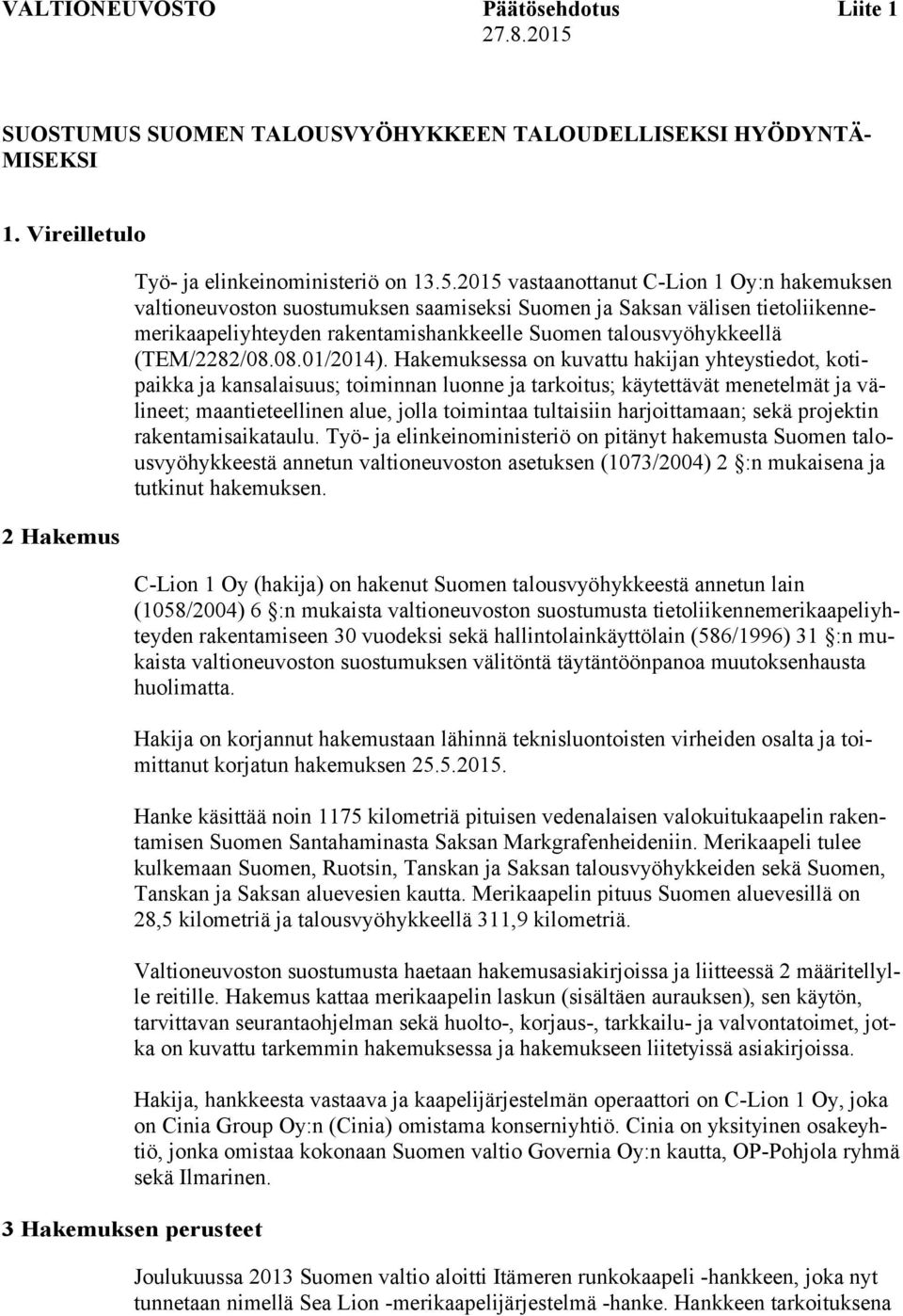 2015 vastaanottanut C-Lion 1 Oy:n hakemuksen valtioneuvoston suostumuksen saamiseksi Suomen ja Saksan välisen tietoliikennemerikaapeliyhteyden rakentamishankkeelle Suomen talousvyöhykkeellä