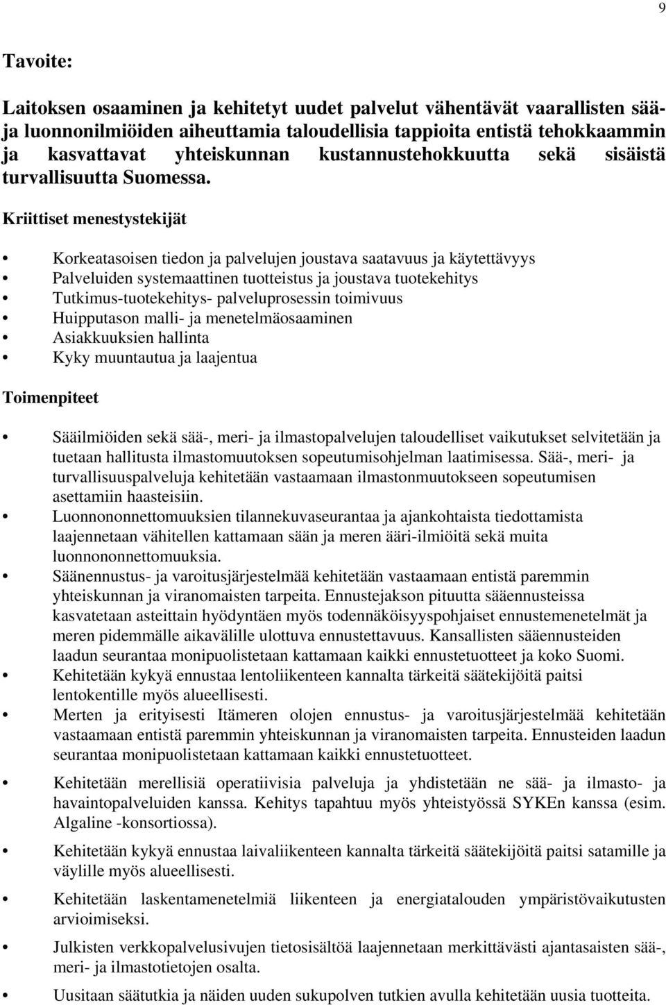 Kriittiset menestystekijät Korkeatasoisen tiedon ja palvelujen joustava saatavuus ja käytettävyys Palveluiden systemaattinen tuotteistus ja joustava tuotekehitys Tutkimus-tuotekehitys-