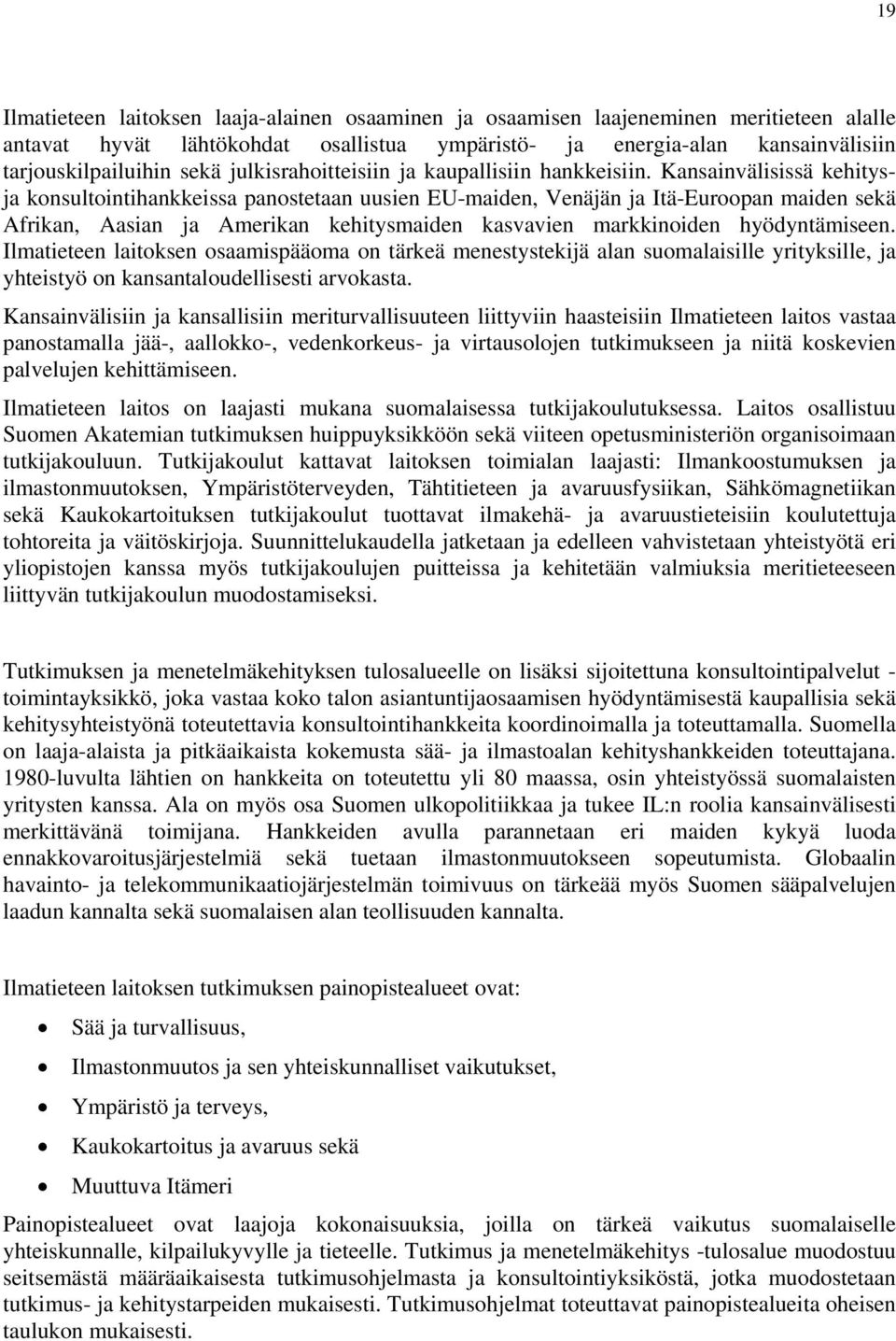 Kansainvälisissä kehitysja konsultointihankkeissa panostetaan uusien EU-maiden, Venäjän ja Itä-Euroopan maiden sekä Afrikan, Aasian ja Amerikan kehitysmaiden kasvavien markkinoiden hyödyntämiseen.