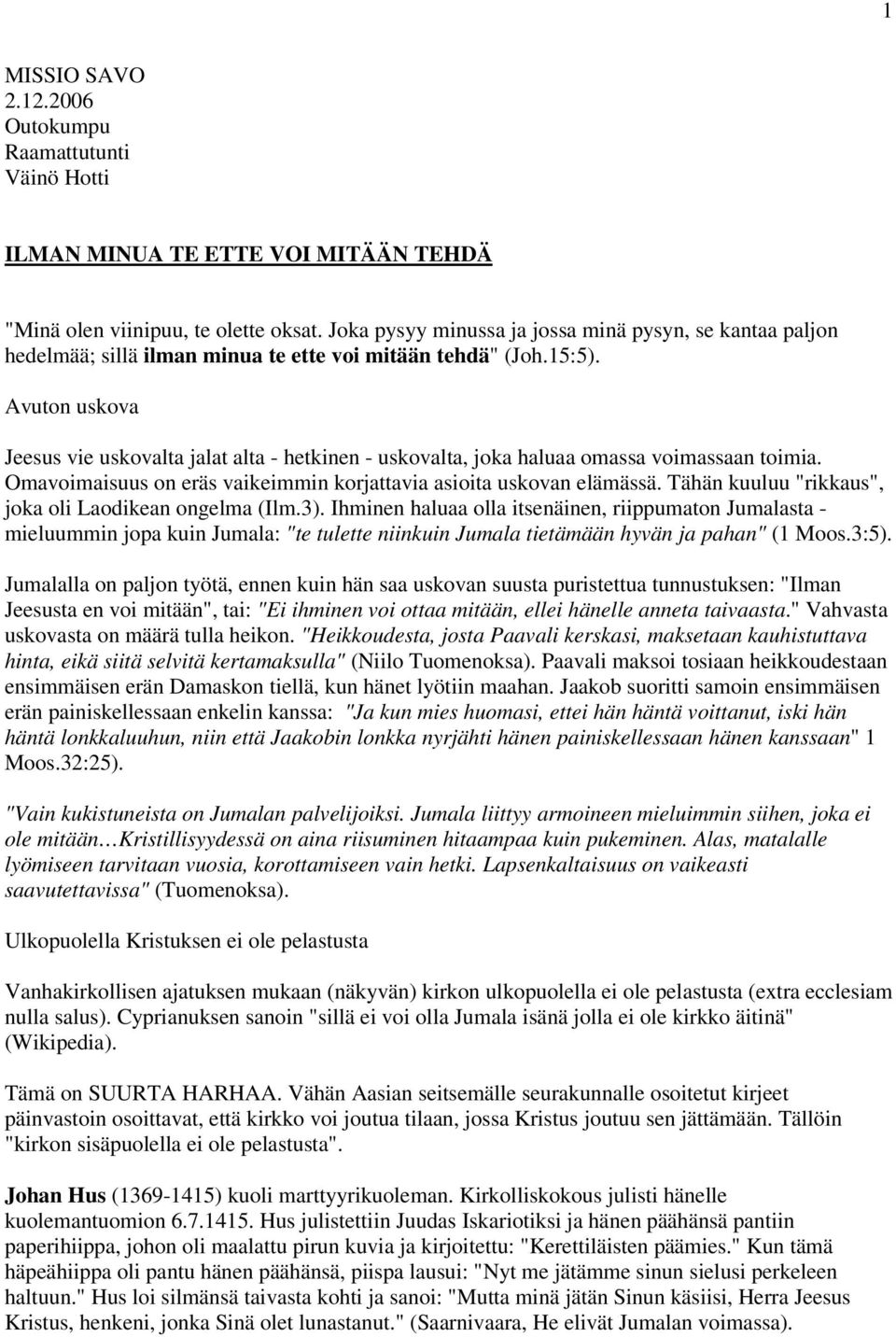 Avuton uskova Jeesus vie uskovalta jalat alta - hetkinen - uskovalta, joka haluaa omassa voimassaan toimia. Omavoimaisuus on eräs vaikeimmin korjattavia asioita uskovan elämässä.