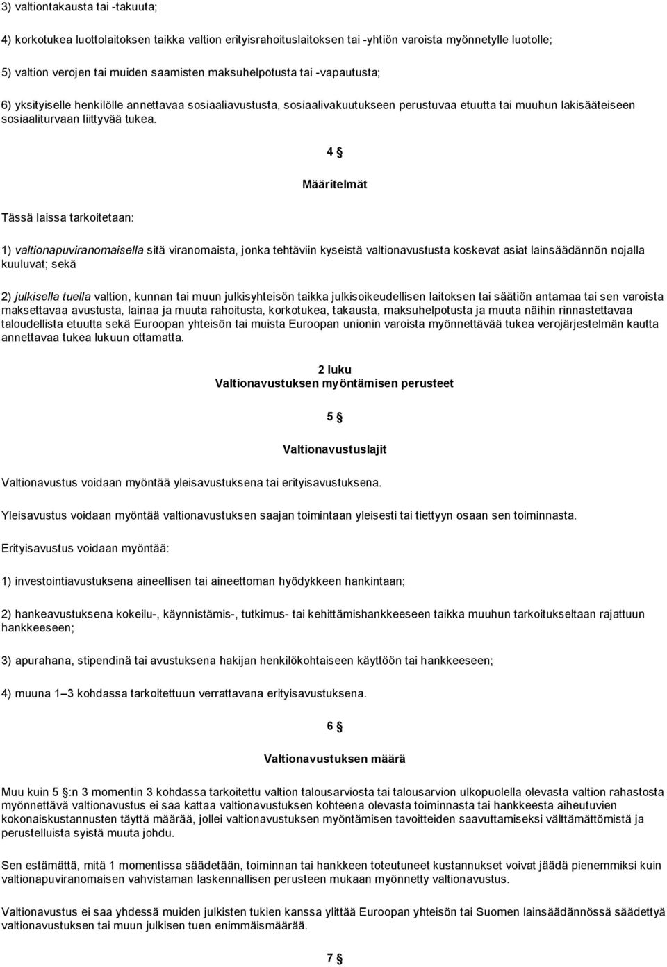 4 Määritelmät Tässä laissa tarkoitetaan: 1) valtionapuviranomaisella sitä viranomaista, jonka tehtäviin kyseistä valtionavustusta koskevat asiat lainsäädännön nojalla kuuluvat; sekä 2) julkisella