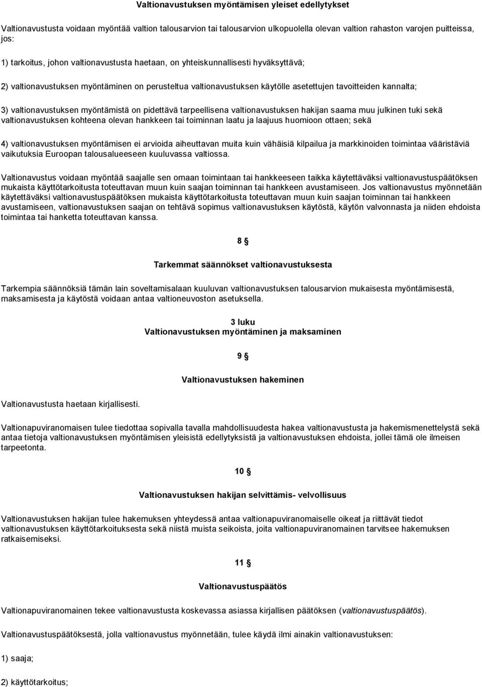 myöntämistä on pidettävä tarpeellisena valtionavustuksen hakijan saama muu julkinen tuki sekä valtionavustuksen kohteena olevan hankkeen tai toiminnan laatu ja laajuus huomioon ottaen; sekä 4)