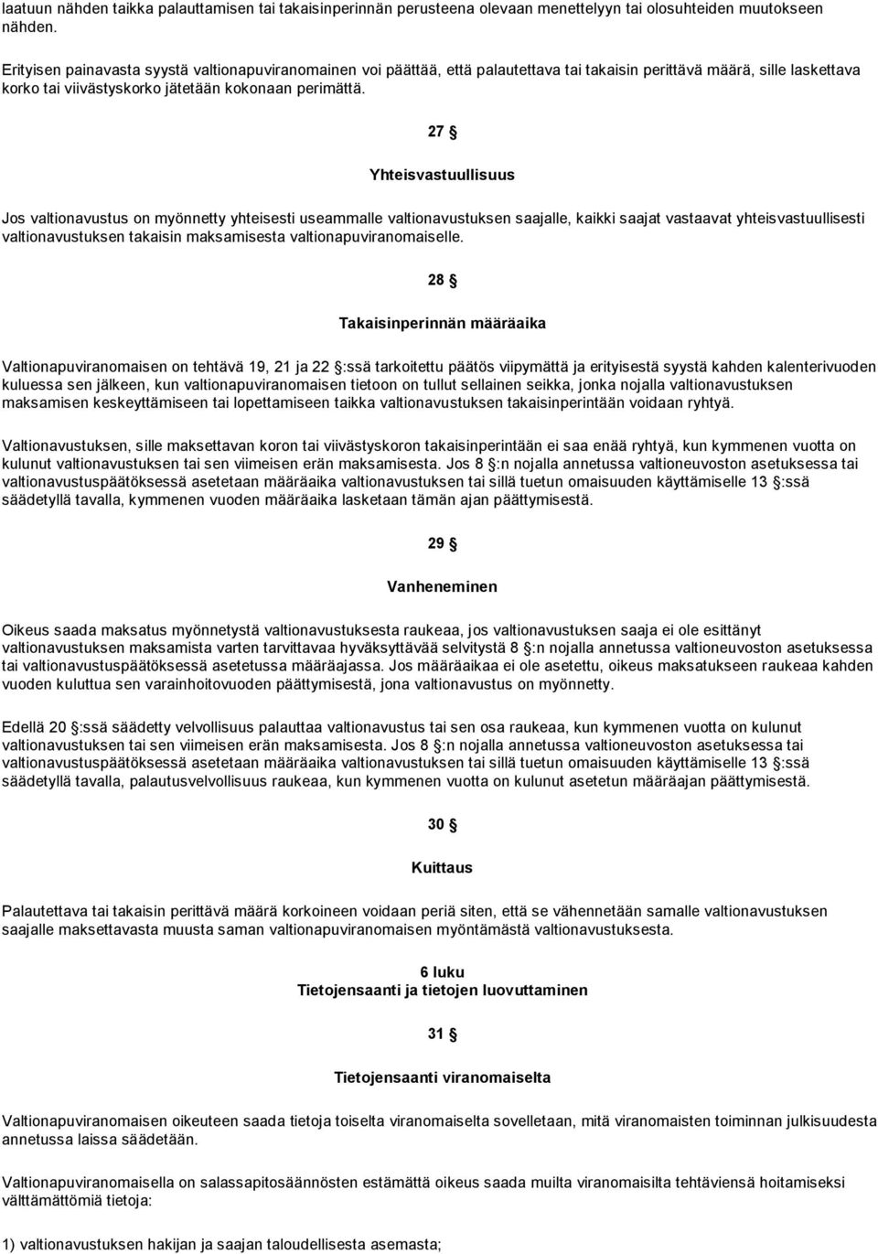 27 Yhteisvastuullisuus Jos valtionavustus on myönnetty yhteisesti useammalle valtionavustuksen saajalle, kaikki saajat vastaavat yhteisvastuullisesti valtionavustuksen takaisin maksamisesta