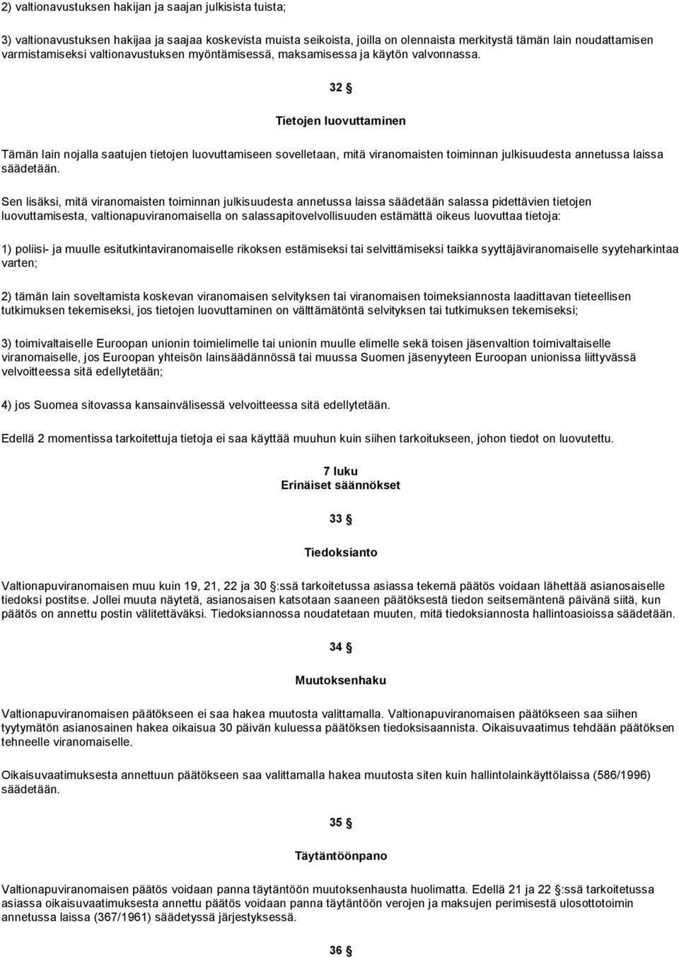 32 Tietojen luovuttaminen Tämän lain nojalla saatujen tietojen luovuttamiseen sovelletaan, mitä viranomaisten toiminnan julkisuudesta annetussa laissa säädetään.