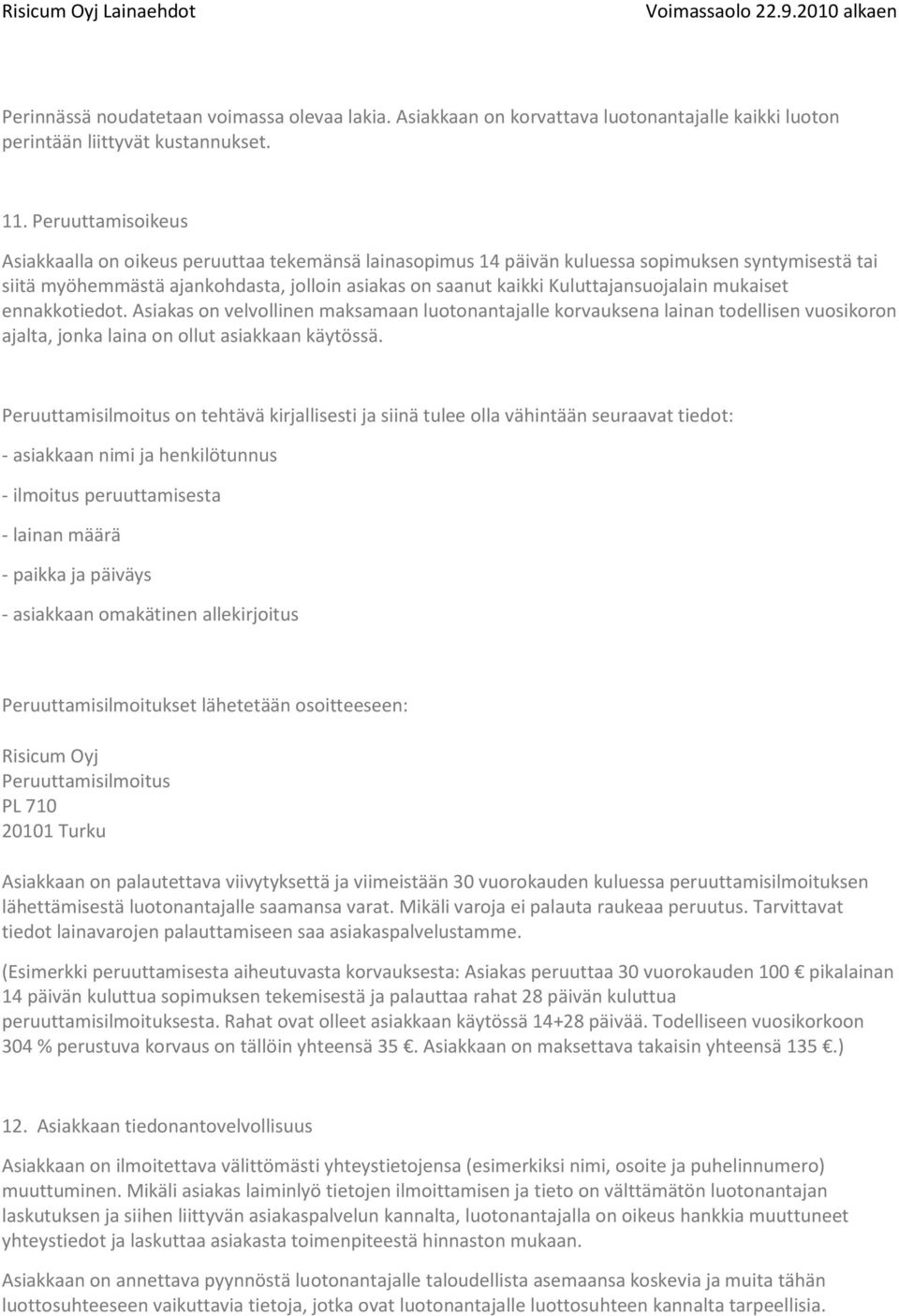 Kuluttajansuojalain mukaiset ennakkotiedot. Asiakas on velvollinen maksamaan luotonantajalle korvauksena lainan todellisen vuosikoron ajalta, jonka laina on ollut asiakkaan käytössä.