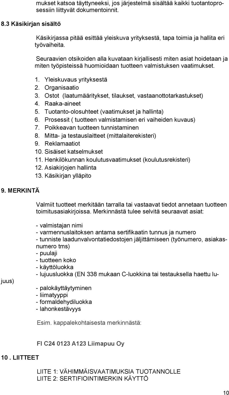 Seuraavien otsikoiden alla kuvataan kirjallisesti miten asiat hoidetaan ja miten työpisteissä huomioidaan tuotteen valmistuksen vaatimukset. 1. Yleiskuvaus yrityksestä 2. Organisaatio 3.