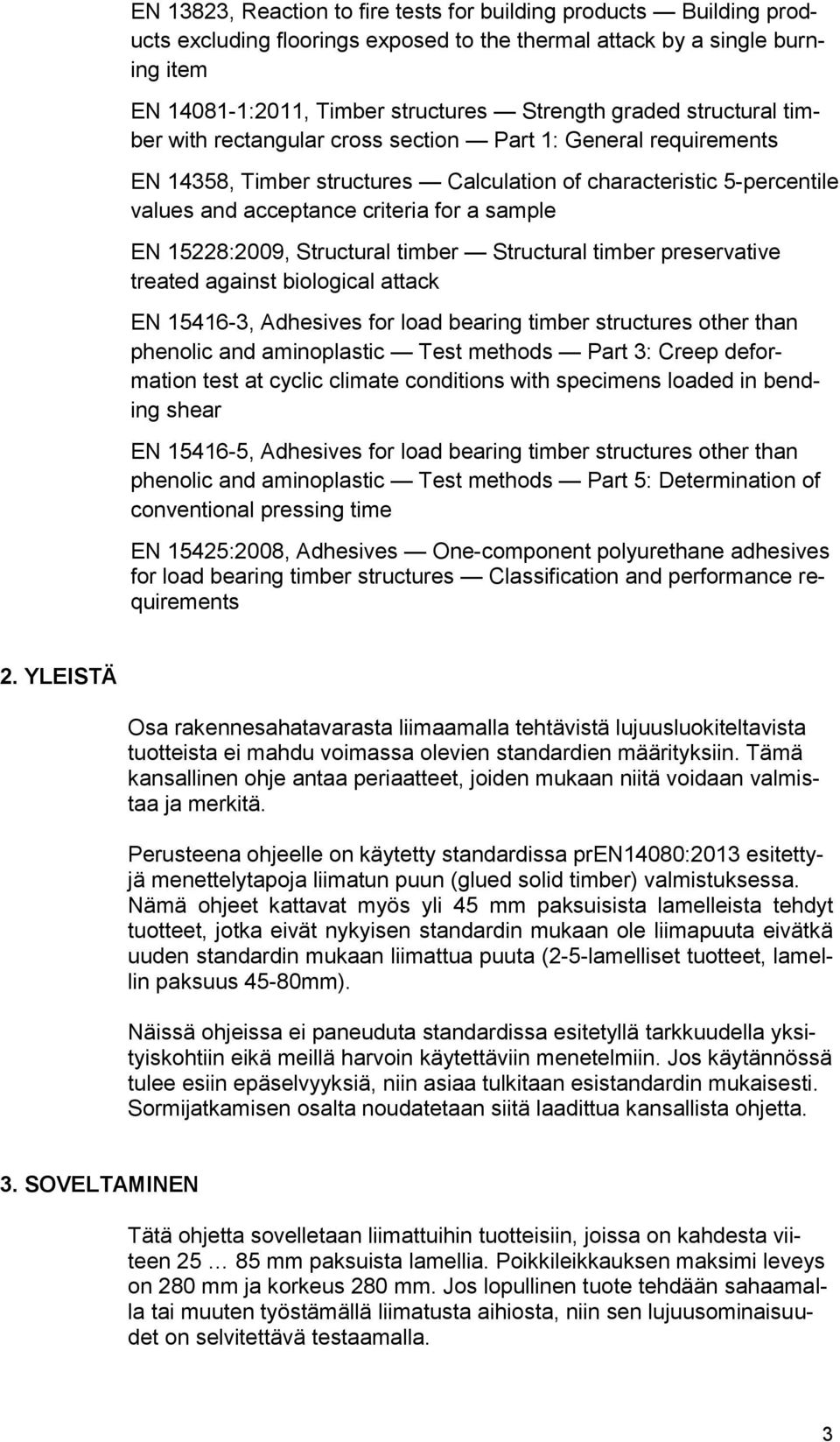 15228:2009, Structural timber Structural timber preservative treated against biological attack EN 15416-3, Adhesives for load bearing timber structures other than phenolic and aminoplastic Test