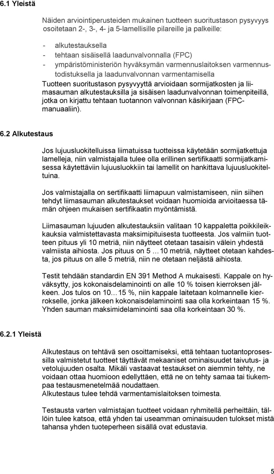 liimasauman alkutestauksilla ja sisäisen laadunvalvonnan toimenpiteillä, jotka on kirjattu tehtaan tuotannon valvonnan käsikirjaan (FPCmanuaaliin). 6.