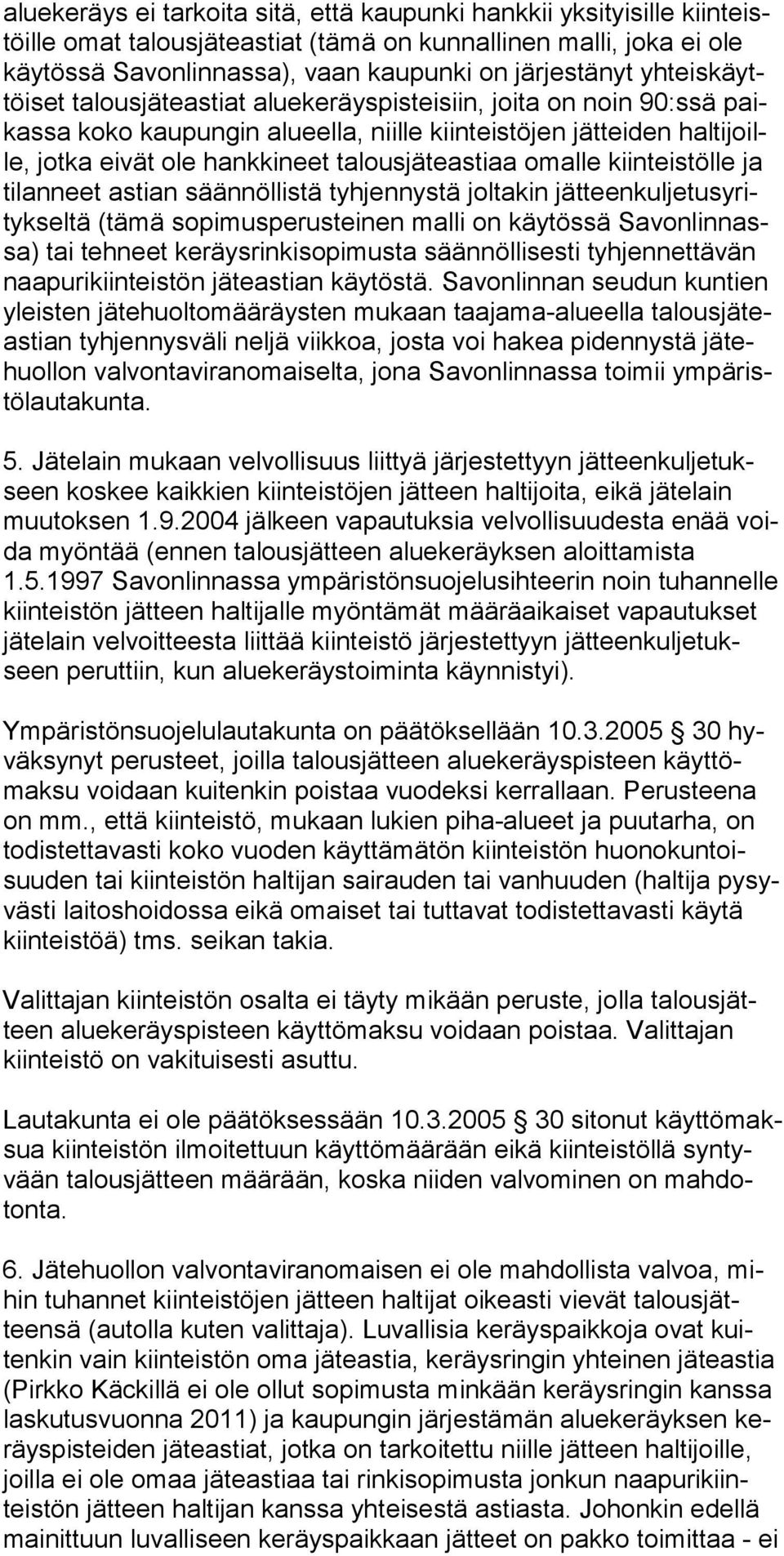 hankkineet talousjäteastiaa omalle kiinteis töl le ja tilanneet astian säännöllistä tyhjennystä joltakin jätteenkuljetusyritykseltä (tämä sopimusperusteinen malli on käytössä Savonlinnassa) tai teh