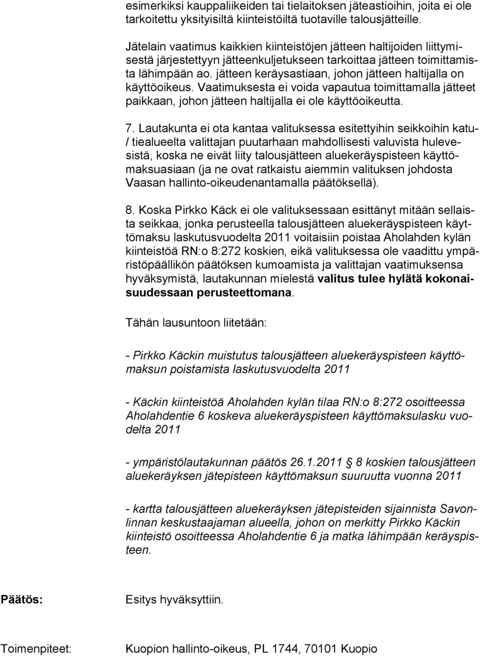 jätteen ke räysastiaan, johon jätteen haltijalla on käyttöoikeus. Vaatimuk sesta ei voida vapautua toimittamalla jätteet paikkaan, johon jätteen haltijalla ei ole käyttöoikeutta. 7.