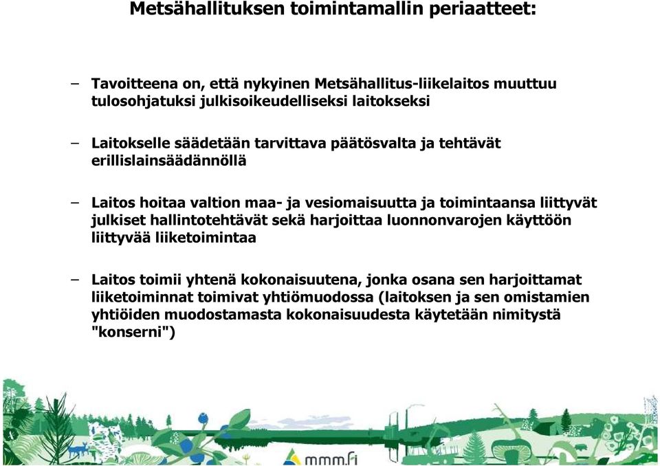 toimintaansa liittyvät julkiset hallintotehtävät sekä harjoittaa luonnonvarojen käyttöön liittyvää liiketoimintaa Laitos toimii yhtenä kokonaisuutena,