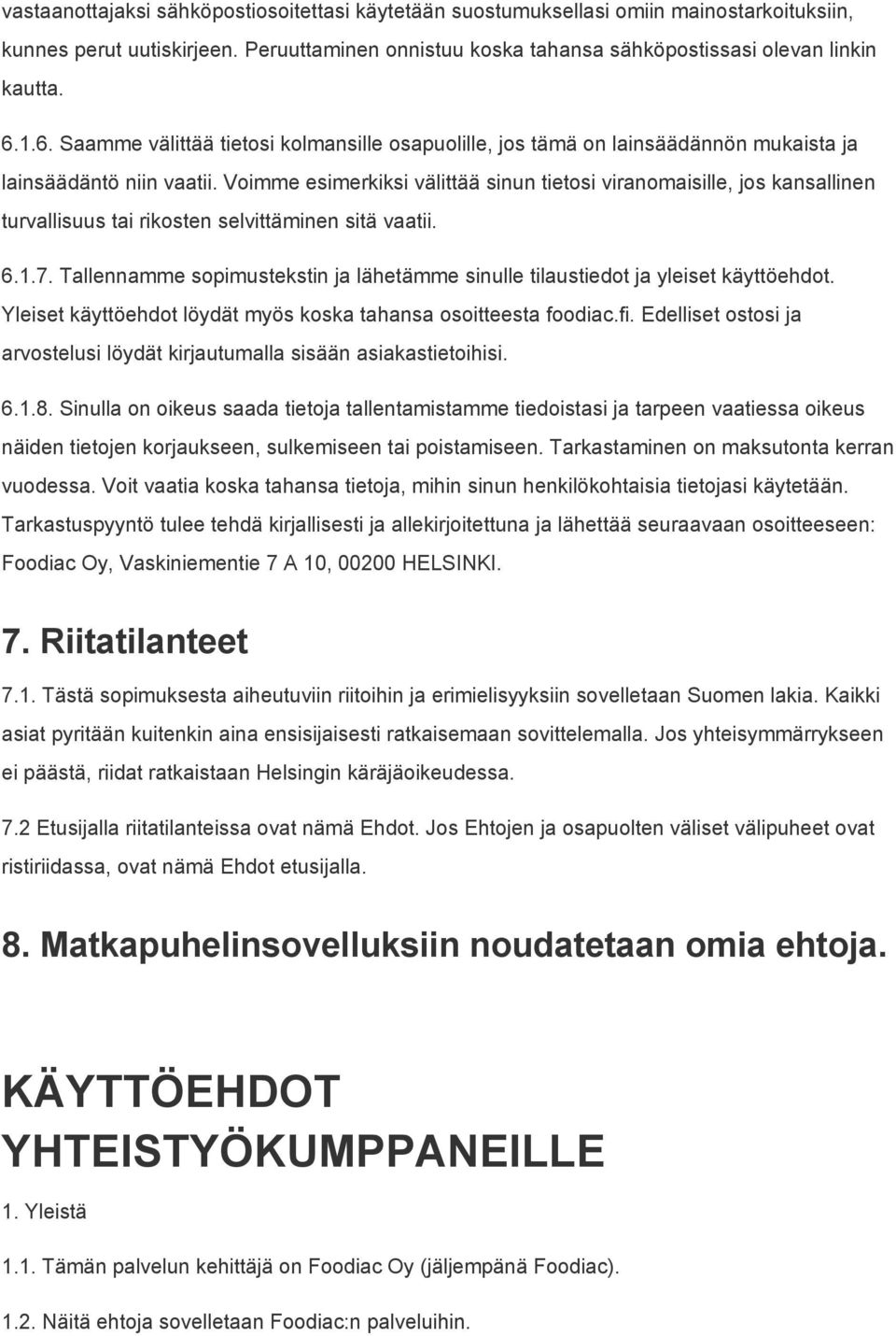 Voimme esimerkiksi välittää sinun tietosi viranomaisille, jos kansallinen turvallisuus tai rikosten selvittäminen sitä vaatii. 6.1.7.