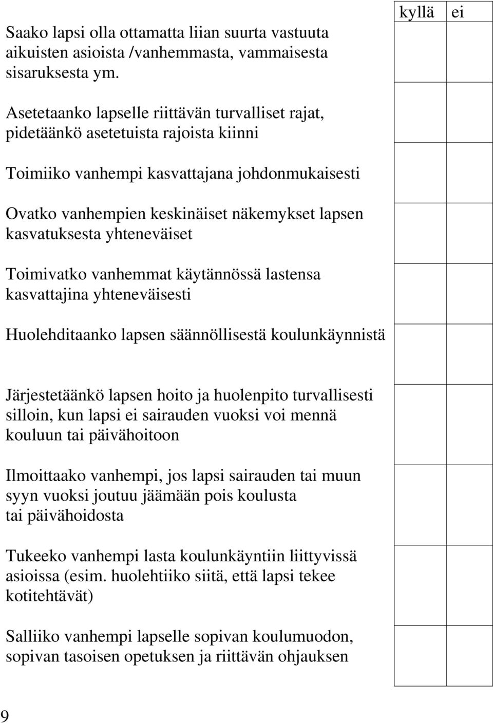 kasvatuksesta yhteneväiset Toimivatko vanhemmat käytännössä lastensa kasvattajina yhteneväisesti Huolehditaanko lapsen säännöllisestä koulunkäynnistä Järjestetäänkö lapsen hoito ja huolenpito