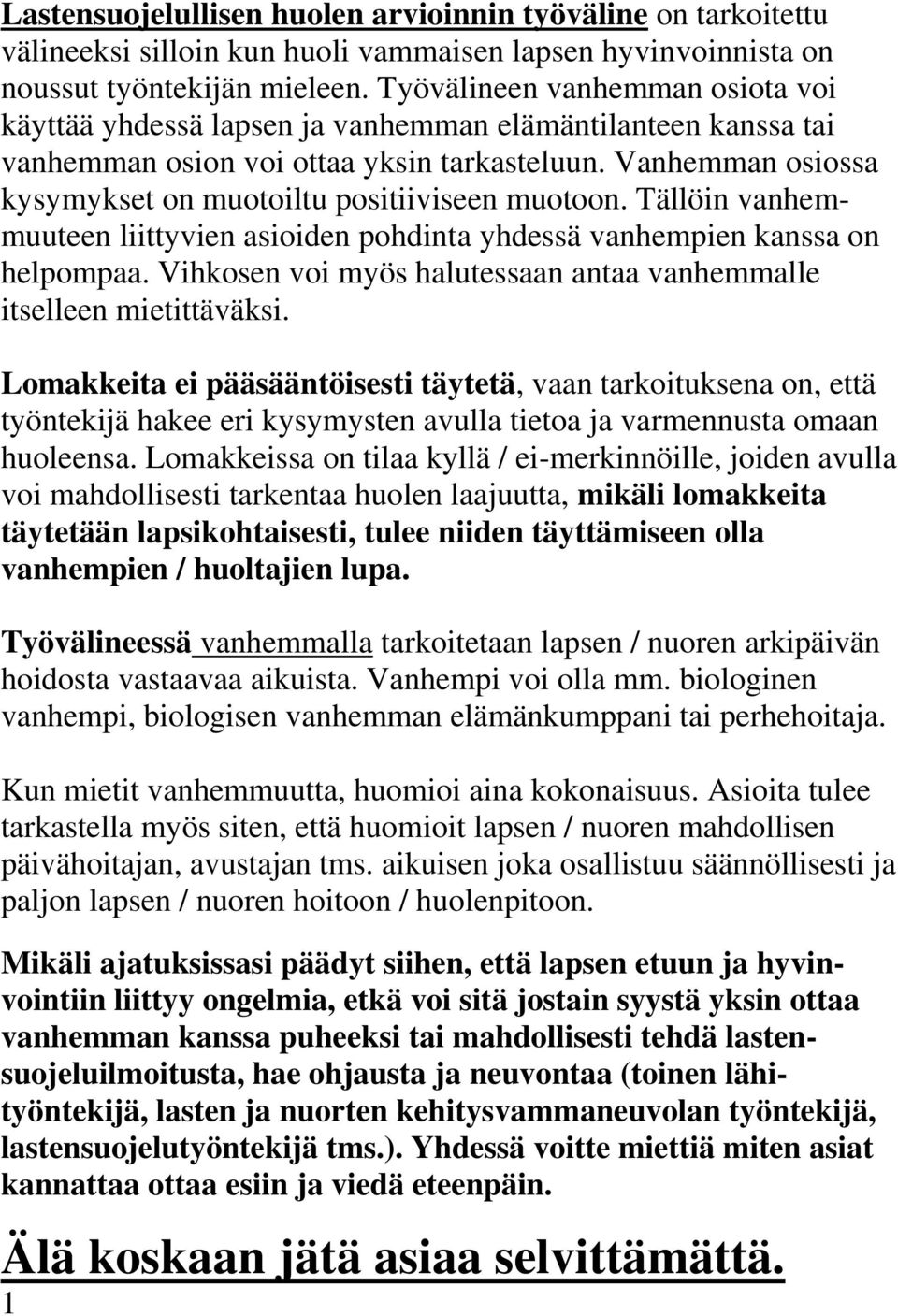 Vanhemman osiossa kysymykset on muotoiltu positiiviseen muotoon. Tällöin vanhemmuuteen liittyvien asioiden pohdinta yhdessä vanhempien kanssa on helpompaa.