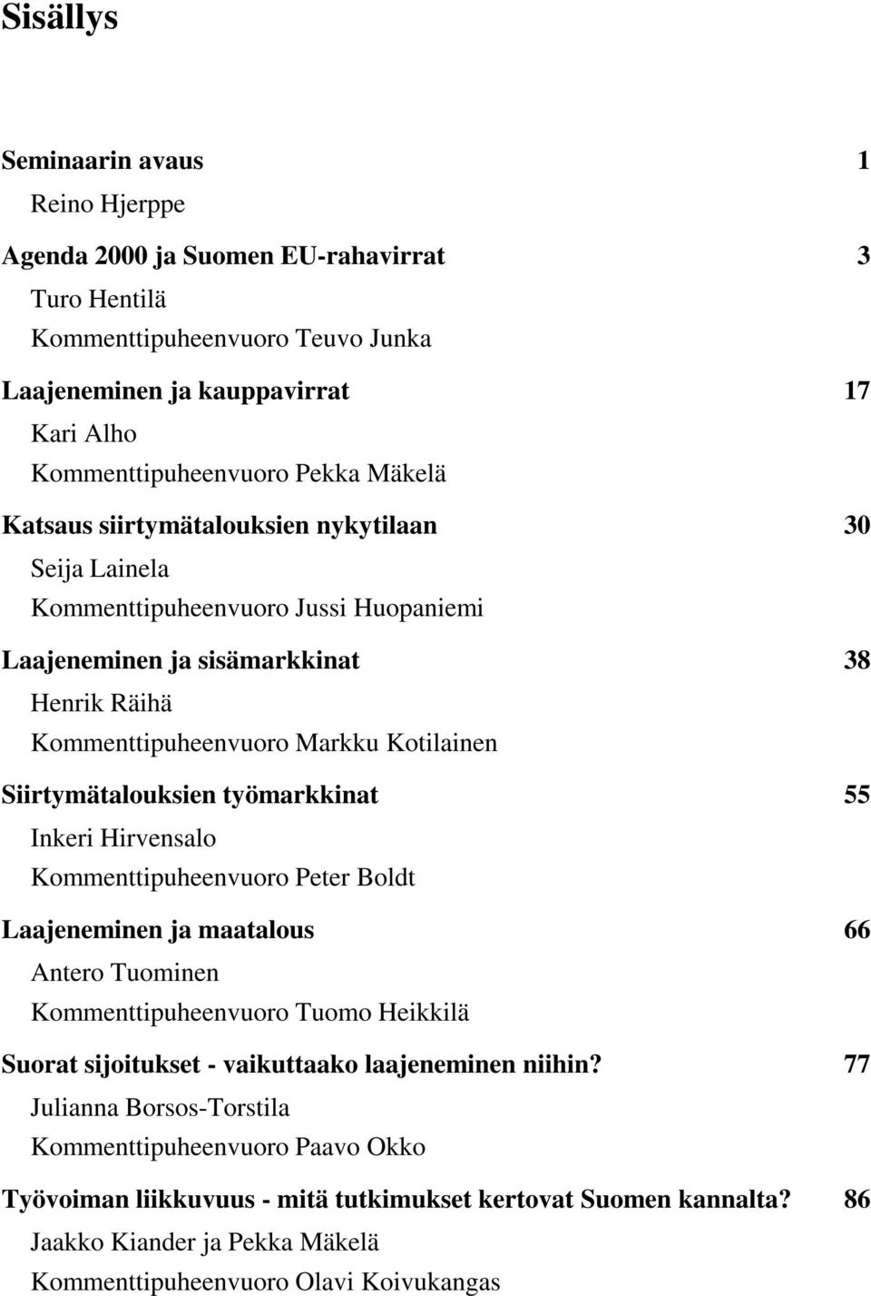 Siirtymätalouksien työmarkkinat 55 Inkeri Hirvensalo Kommenttipuheenvuoro Peter Boldt Laajeneminen ja maatalous 66 Antero Tuominen Kommenttipuheenvuoro Tuomo Heikkilä Suorat sijoitukset - vaikuttaako
